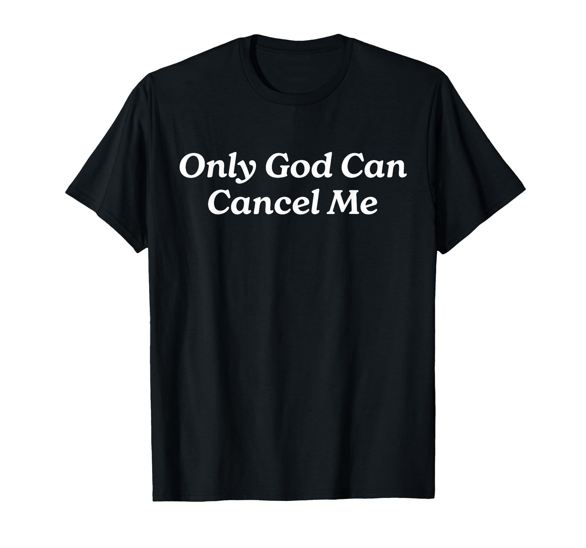 Only God Can Cancel Me Iconic Slogan T-Shirt - Custom Art Print Men Women - T-Shirt, Sweatshirt, Hoodie