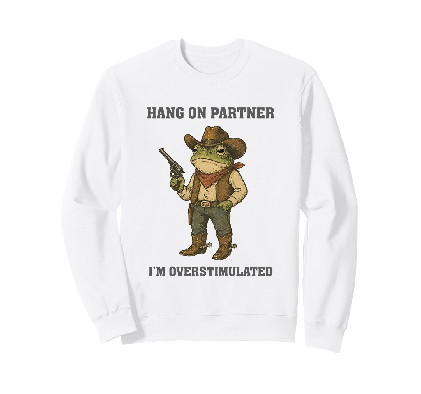 Hang Partner Im Overstimulated Funny Sweatshirt - Custom Art Print Unisex - T-Shirt, Sweatshirt, Hoodie