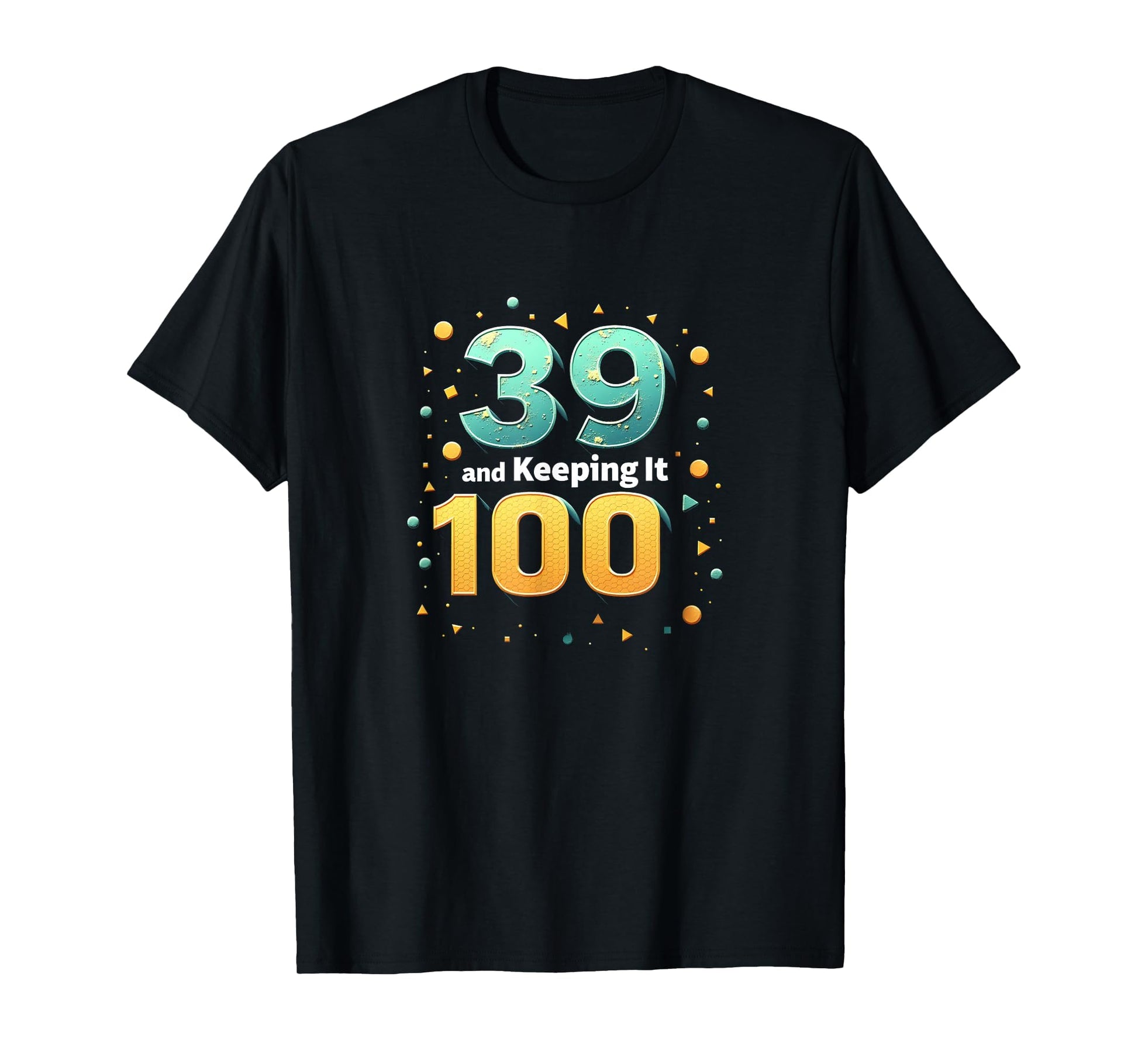 39 And Keeping It 100 Birthday Gift T-Shirt - Custom Art Print Unisex - T-Shirt, Sweatshirt, Hoodie