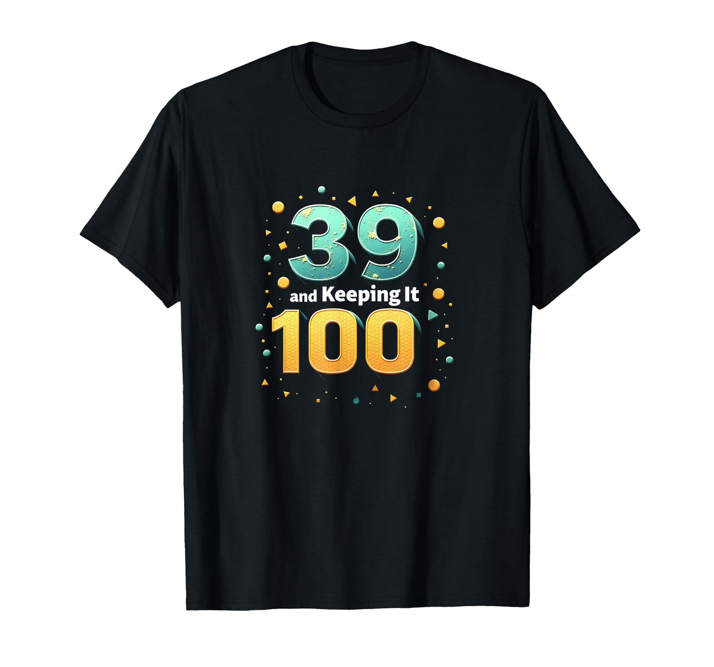 39 And Keeping It 100 Birthday Gift T-Shirt - Trendy Graphic Men Women - T-Shirt, Sweatshirt, Hoodie