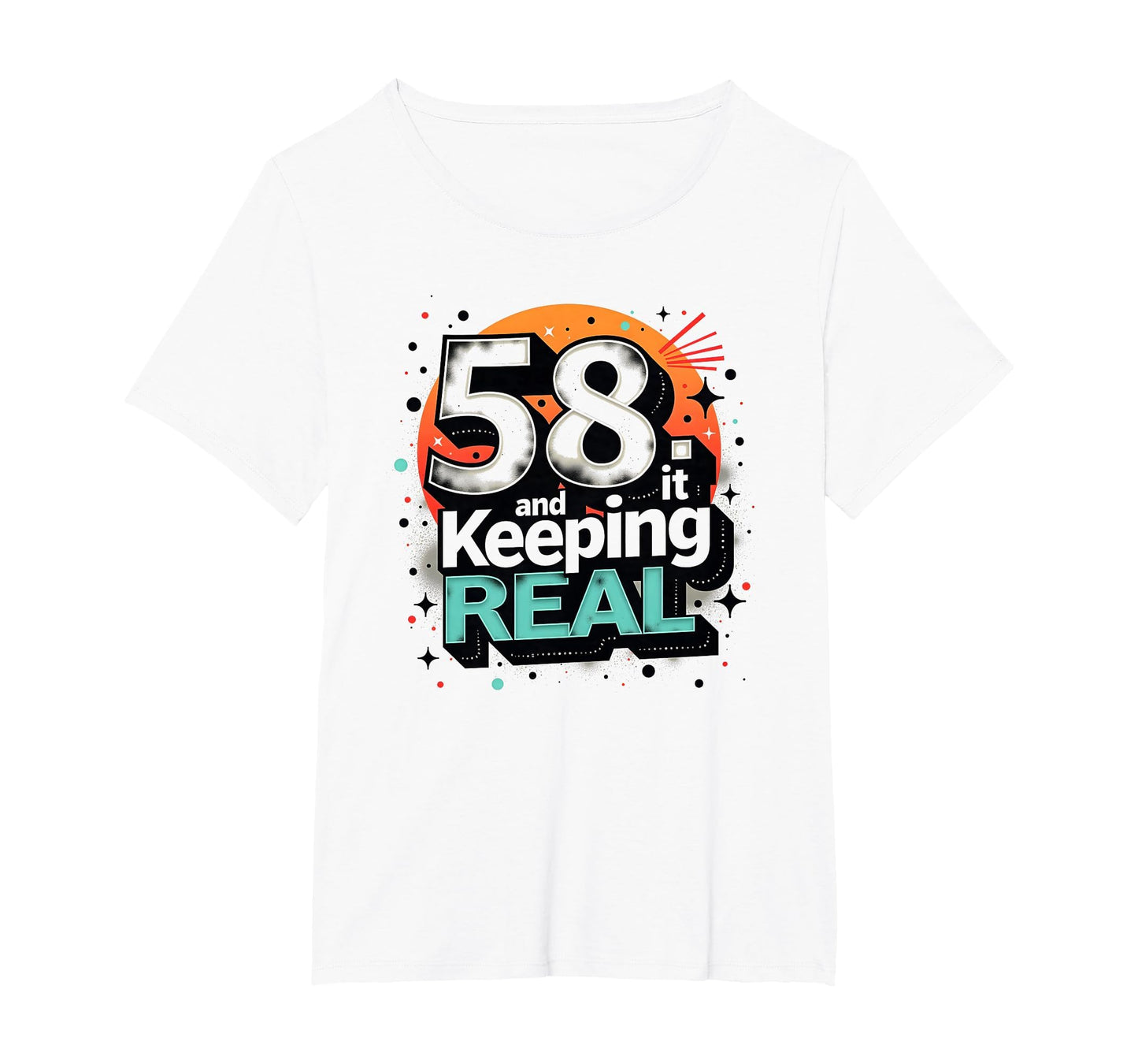 58 And Keeping It Real Birthday Gift T-Shirt - Graphic Print Men Women - T-Shirt, Sweatshirt, Hoodie