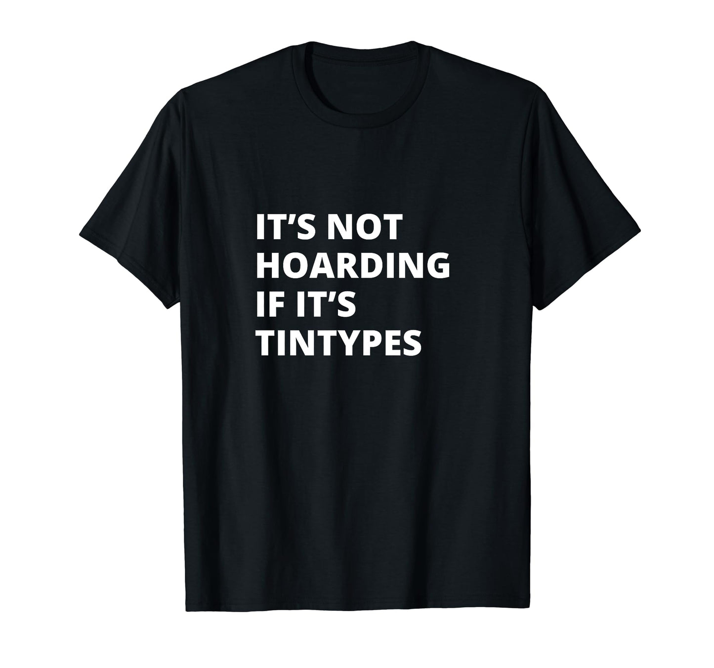 Its Not Hoarding If Its Tintypes T-Shirt - Aesthetic Graphic Unisex - T-Shirt, Sweatshirt, Hoodie