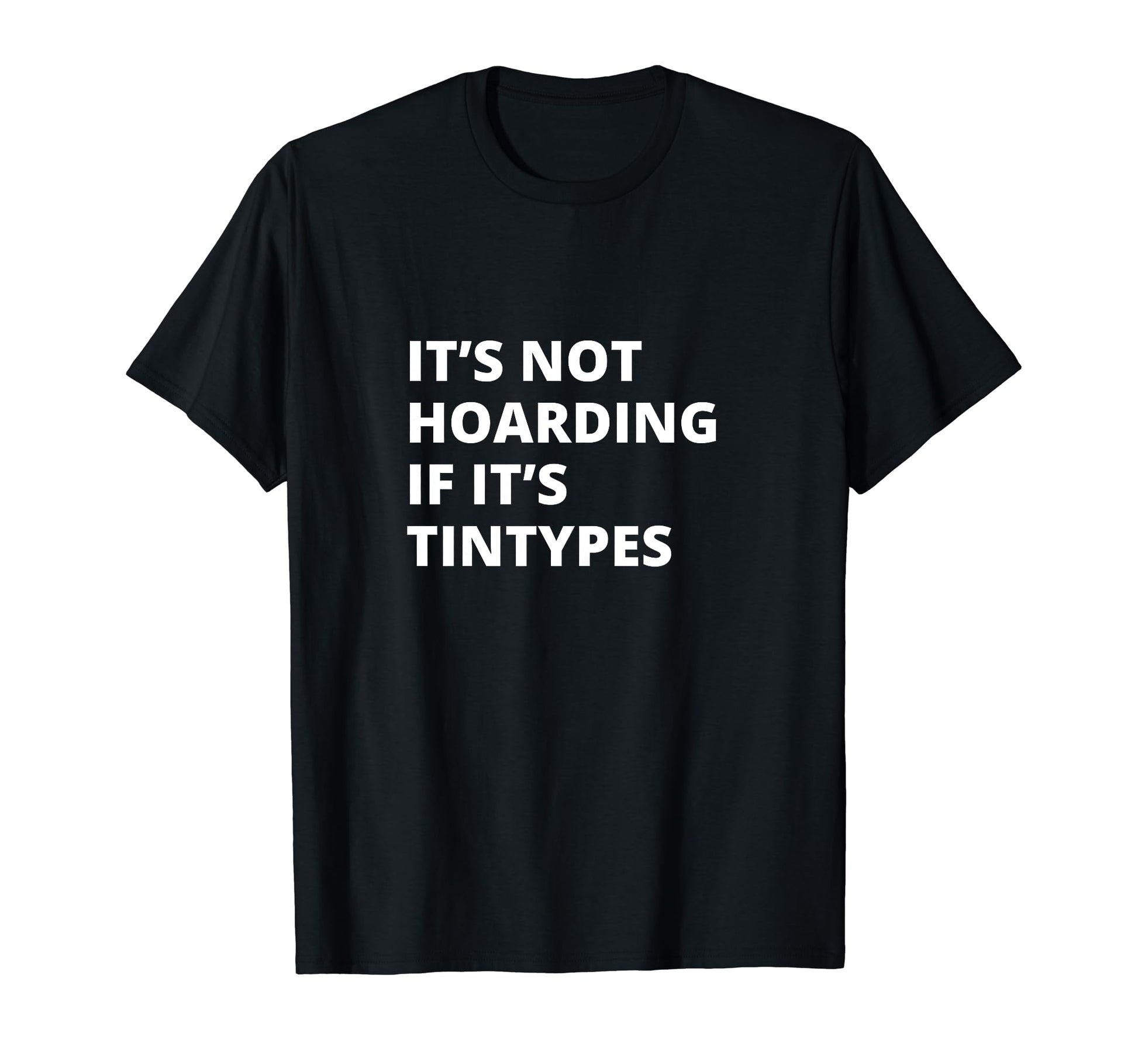 Its Not Hoarding If Its Tintypes T-Shirt - Aesthetic Graphic Unisex - T-Shirt, Sweatshirt, Hoodie