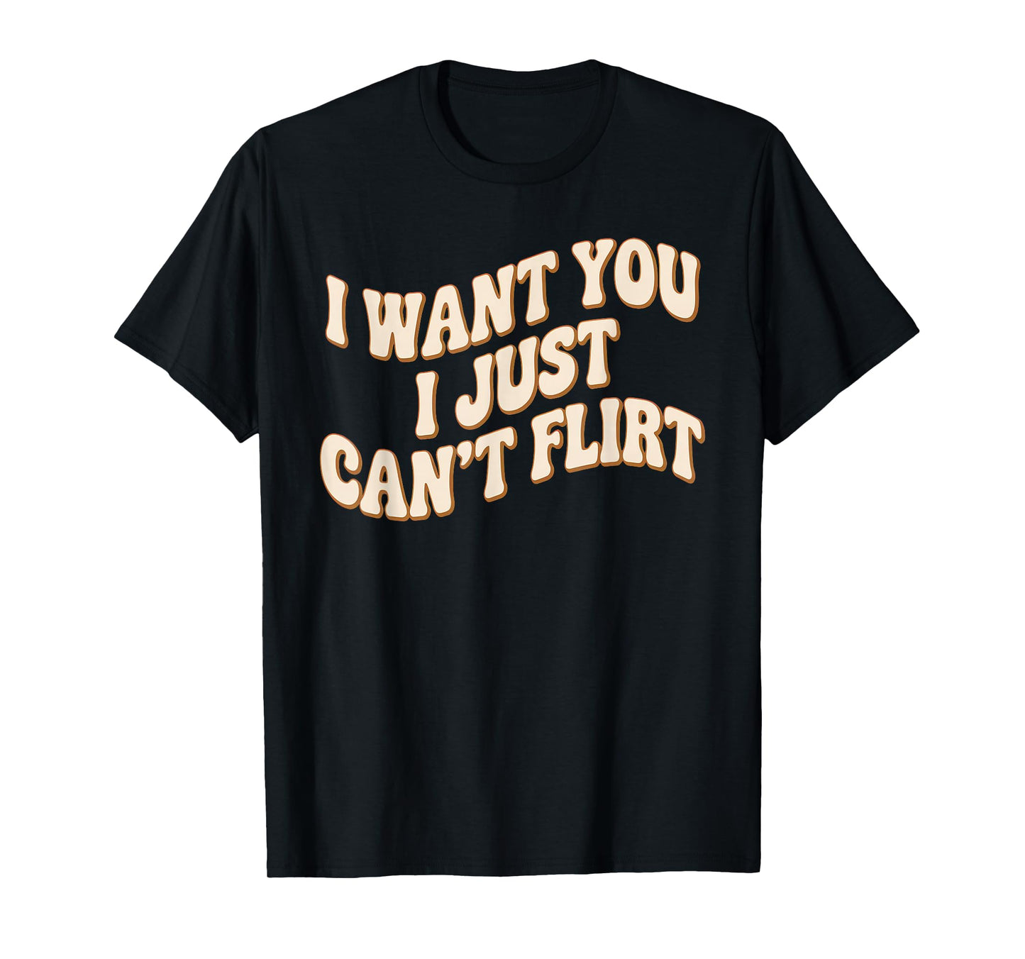 I Want You I Just Cant Flirt 70S T-Shirt - Novelty Apparel for Adults - T-Shirt, Sweatshirt, Hoodie