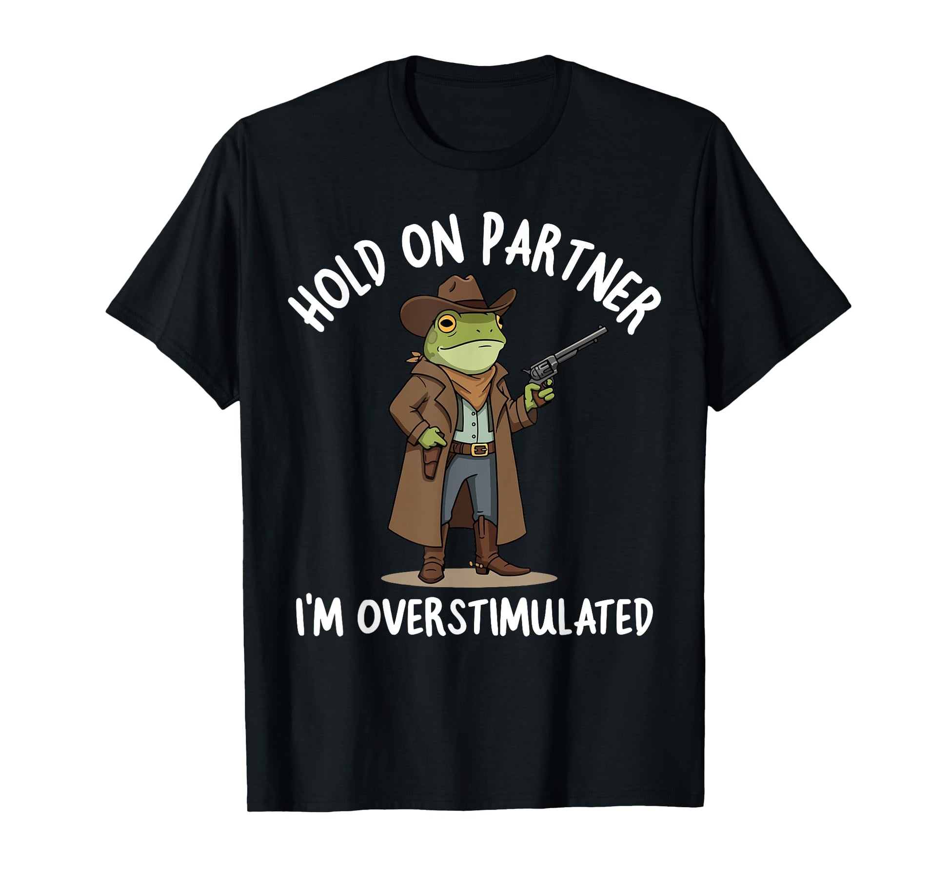 Hold Partner Im Overstimulated Cowboy T-Shirt - Graphic Print Men Women - T-Shirt, Sweatshirt, Hoodie