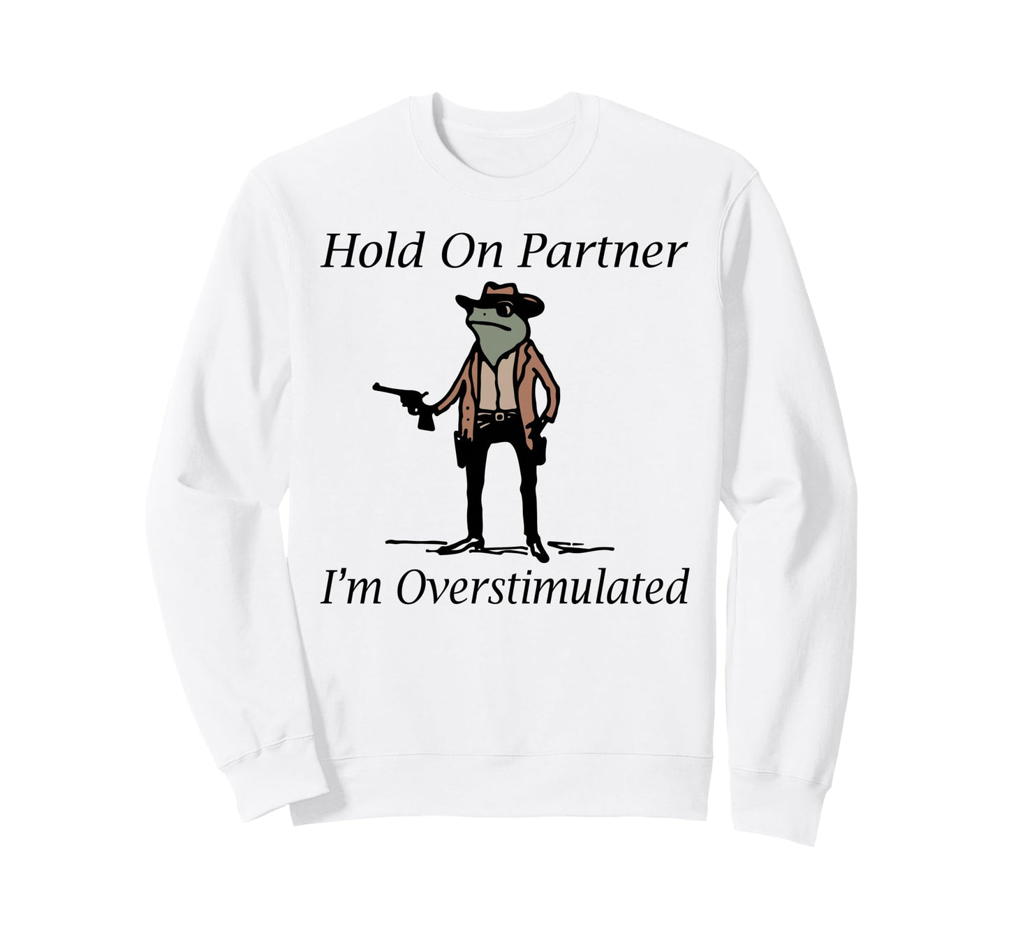 Hold Partner Im Overstimulated Sweatshirt - Minimalist Print for Adults - T-Shirt, Sweatshirt, Hoodie