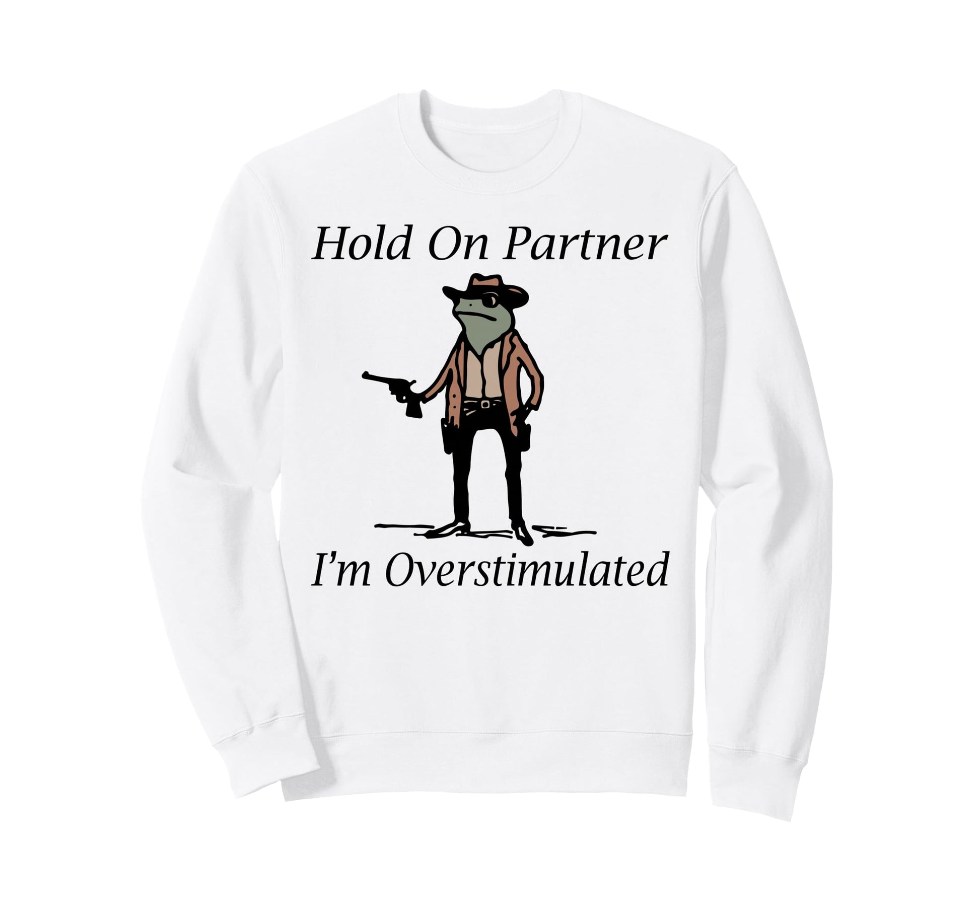 Hold Partner Im Overstimulated Sweatshirt - Minimalist Print for Adults - T-Shirt, Sweatshirt, Hoodie