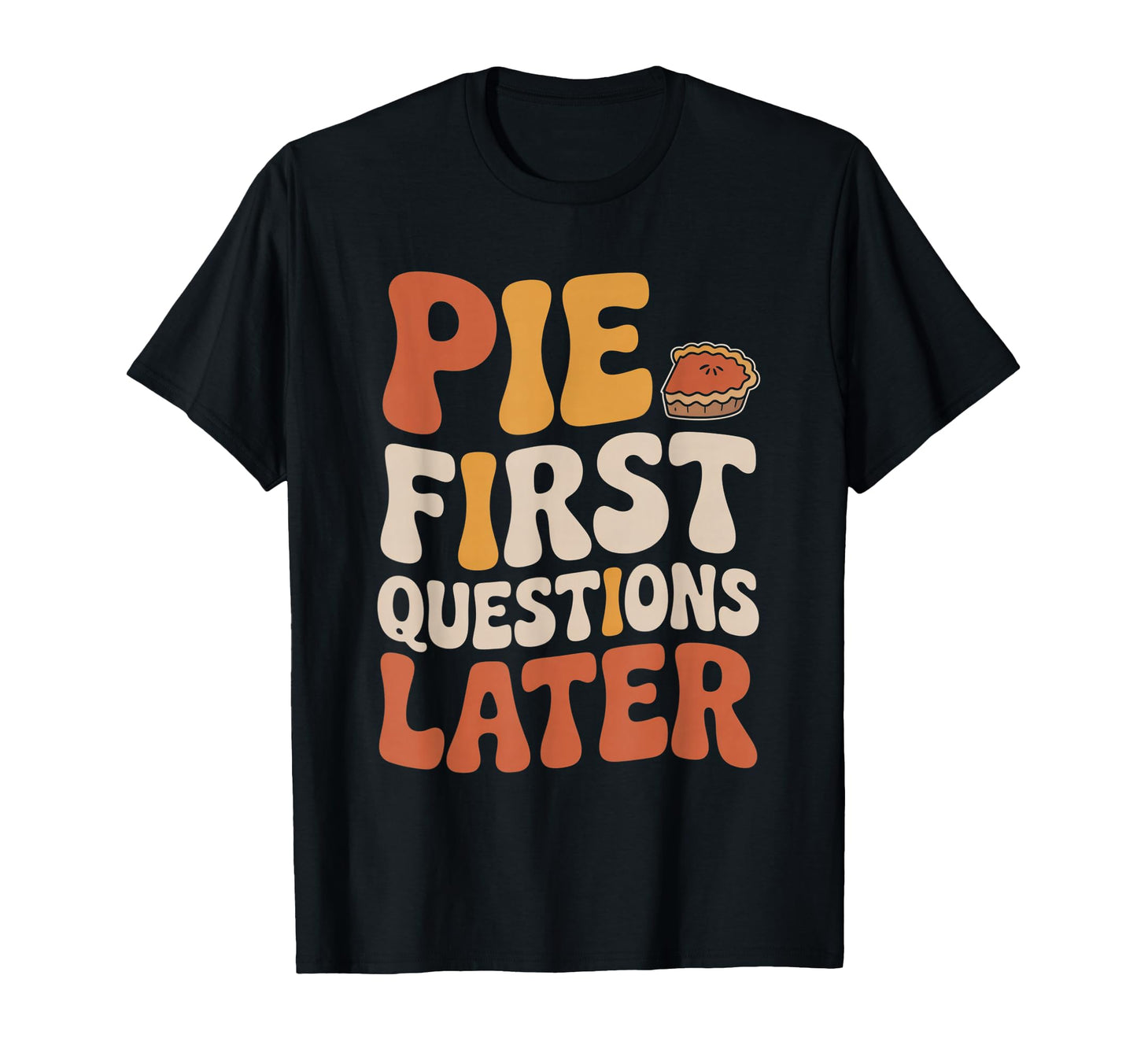 Pie First Questions Later Fall T-Shirt - Aesthetic Graphic for Adults - T-Shirt, Sweatshirt, Hoodie