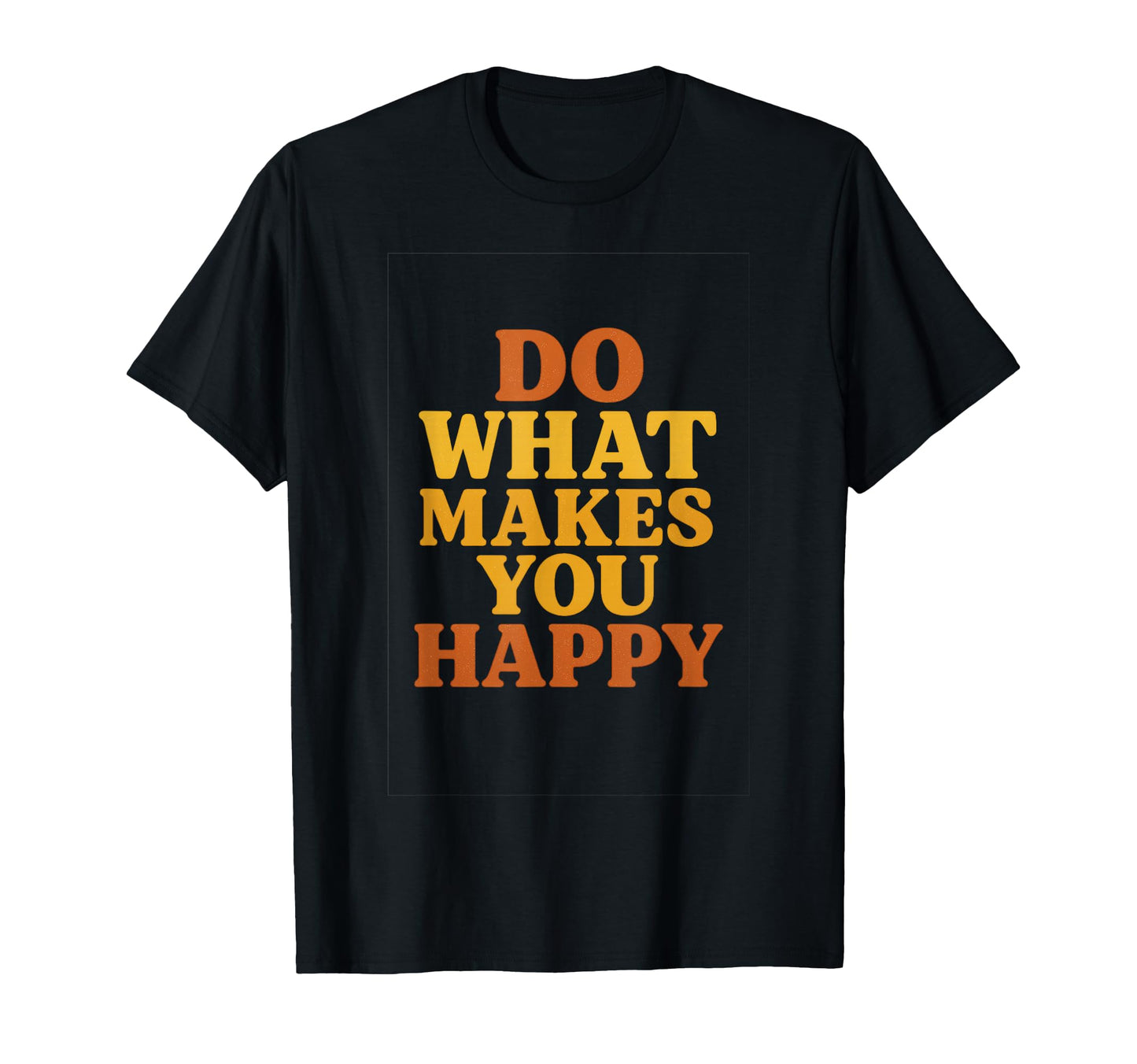 Do What Makes You Happy Typography T-Shirt - Trendy Graphic for Adults - T-Shirt, Sweatshirt, Hoodie