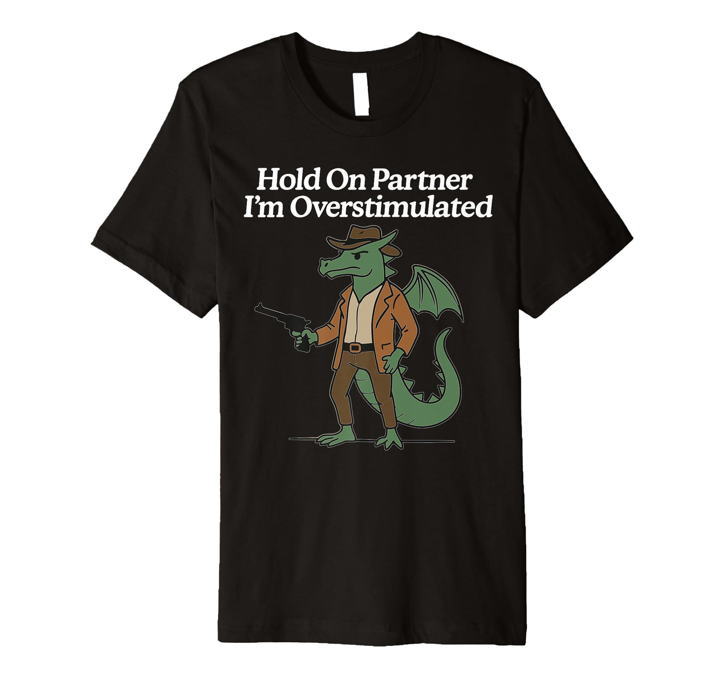Hold Partner Im Overstimulated Cowboy Dragon T-Shirt - Graphic Print Unisex - T-Shirt, Sweatshirt, Hoodie