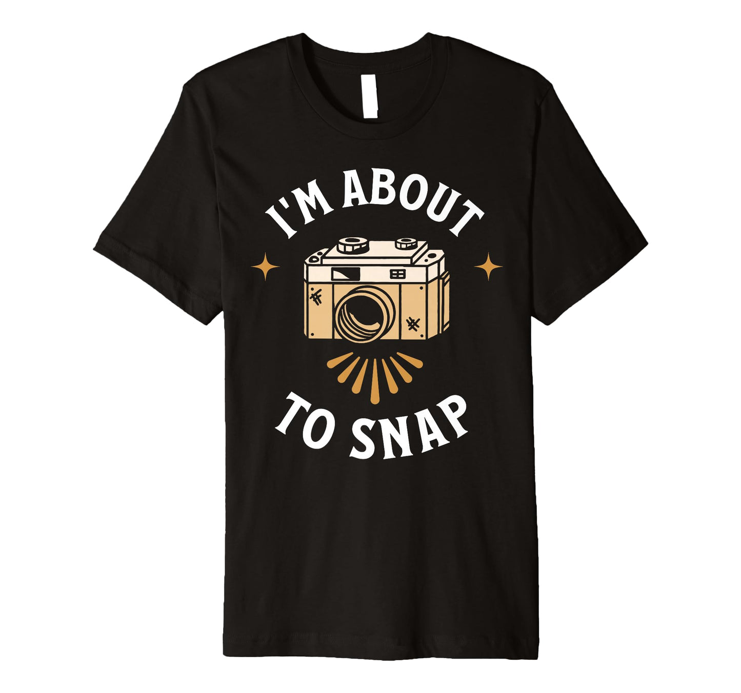 Im About To Snap Photography Camera T-Shirt - Casual Everyday Wear Unisex - T-Shirt, Sweatshirt, Hoodie