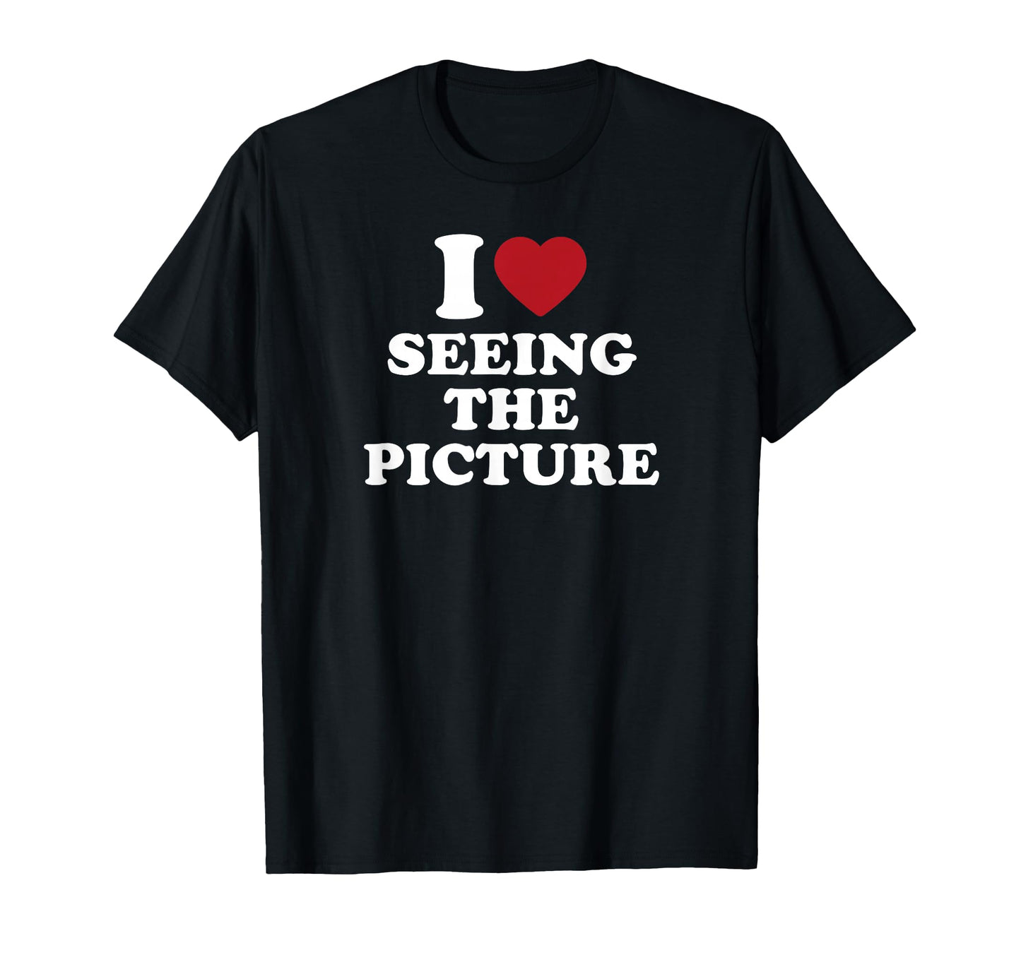 I Love Seeing Picture Camera Photographer T-Shirt - Unique Graphic Unisex - T-Shirt, Sweatshirt, Hoodie