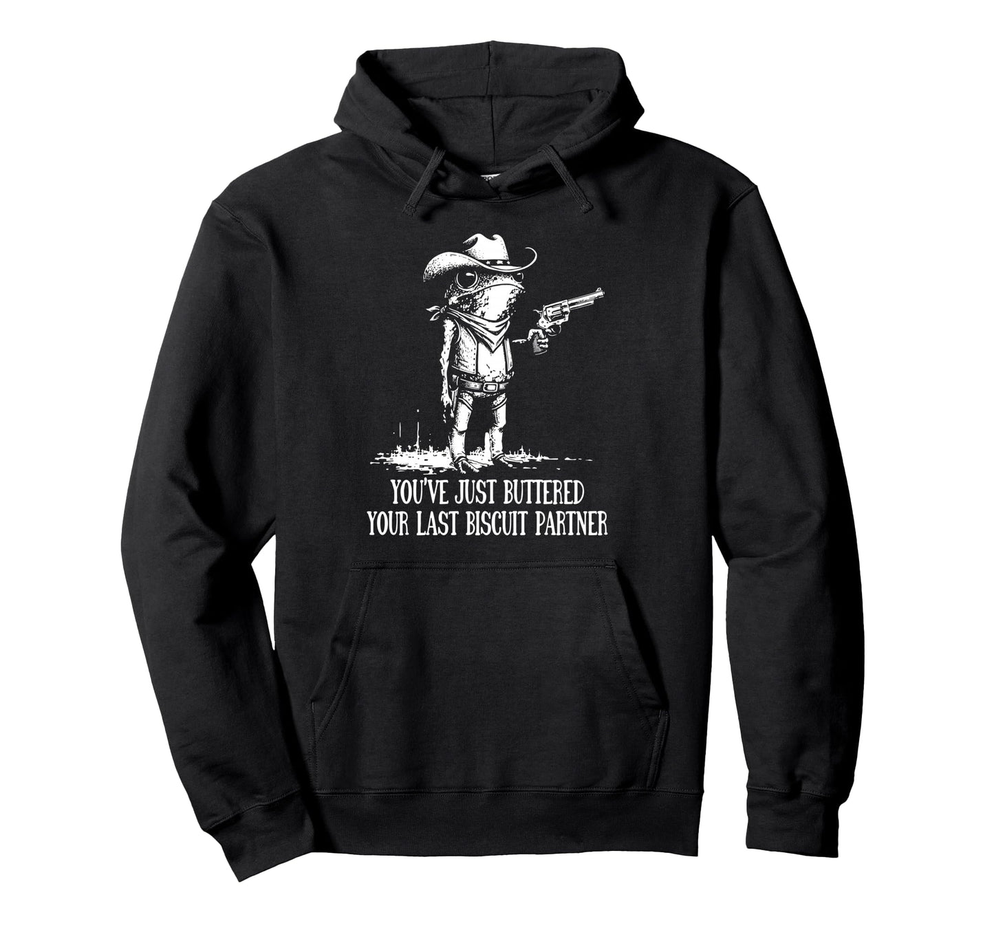 Youve Just Buttered Your Last Biscuit Hoodie - Minimalist Print Men Women - T-Shirt, Sweatshirt, Hoodie