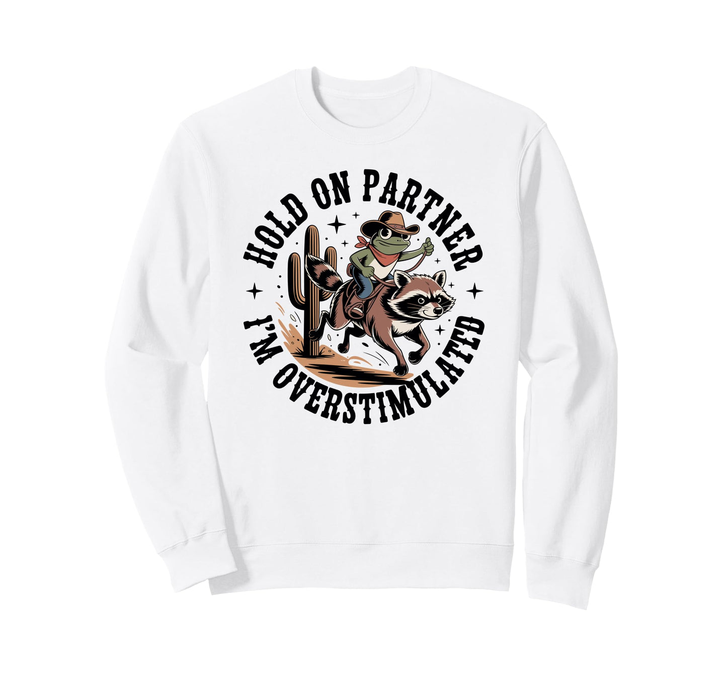Hold Partner Im Overstimulated Cowboy Sweatshirt - Novelty Apparel Unisex - T-Shirt, Sweatshirt, Hoodie