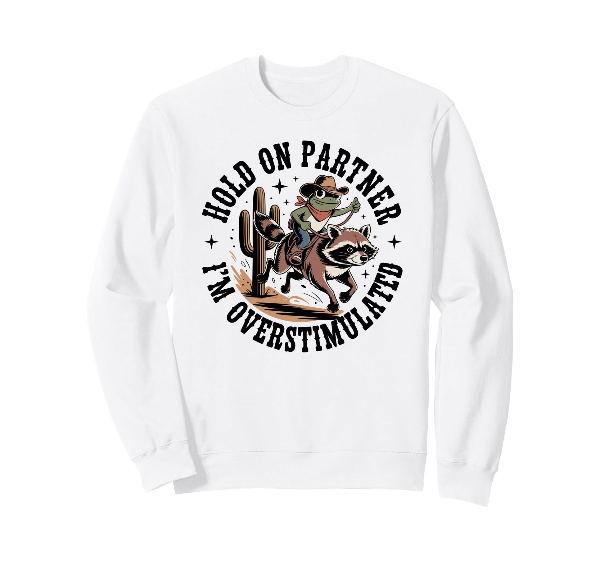 Hold Partner Im Overstimulated Cowboy Sweatshirt - Novelty Apparel Unisex - T-Shirt, Sweatshirt, Hoodie