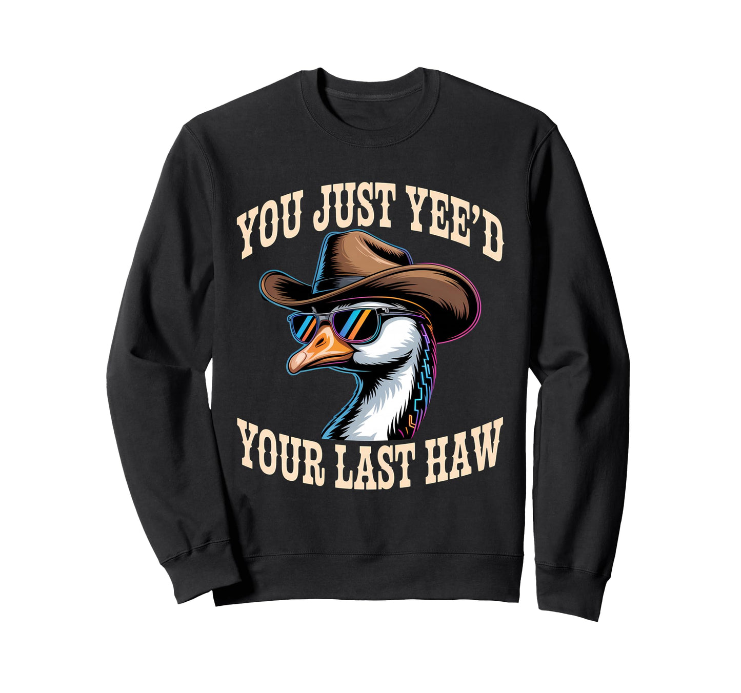 You Just Yeed Your Last Haw Funny Sweatshirt - Aesthetic Graphic Men Women - T-Shirt, Sweatshirt, Hoodie