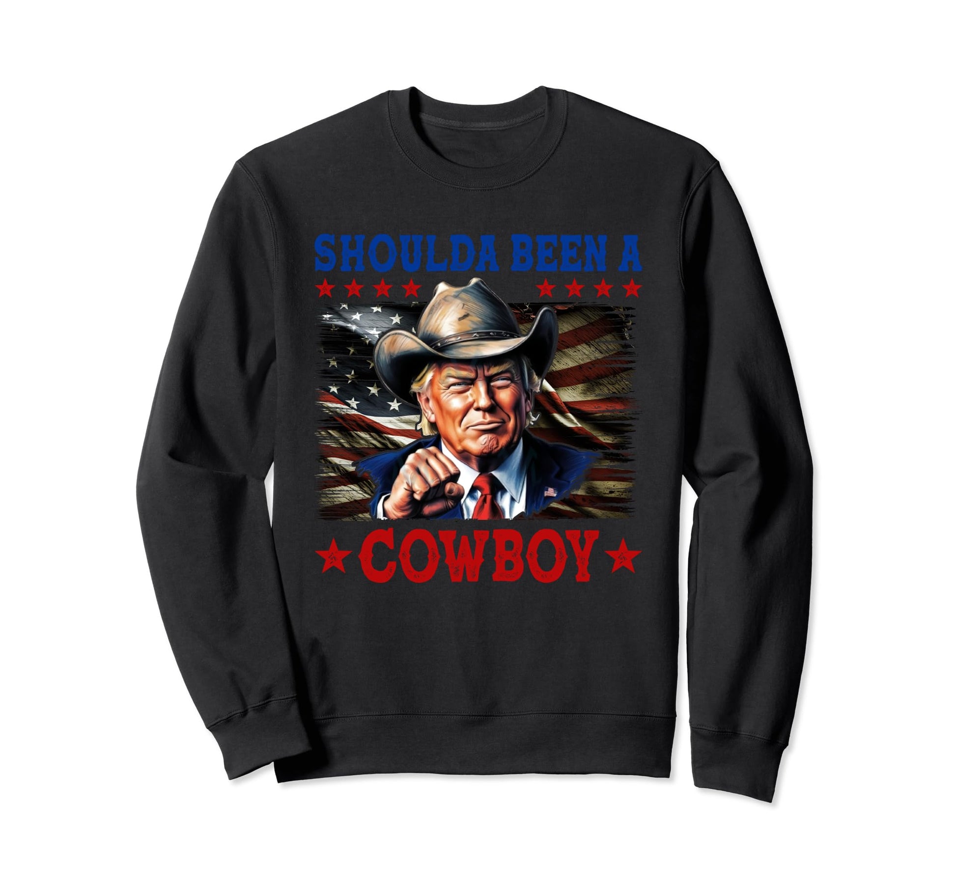 Shoulda Have Been Cowboy Trump Sweatshirt - Casual Everyday Wear Men Women - T-Shirt, Sweatshirt, Hoodie