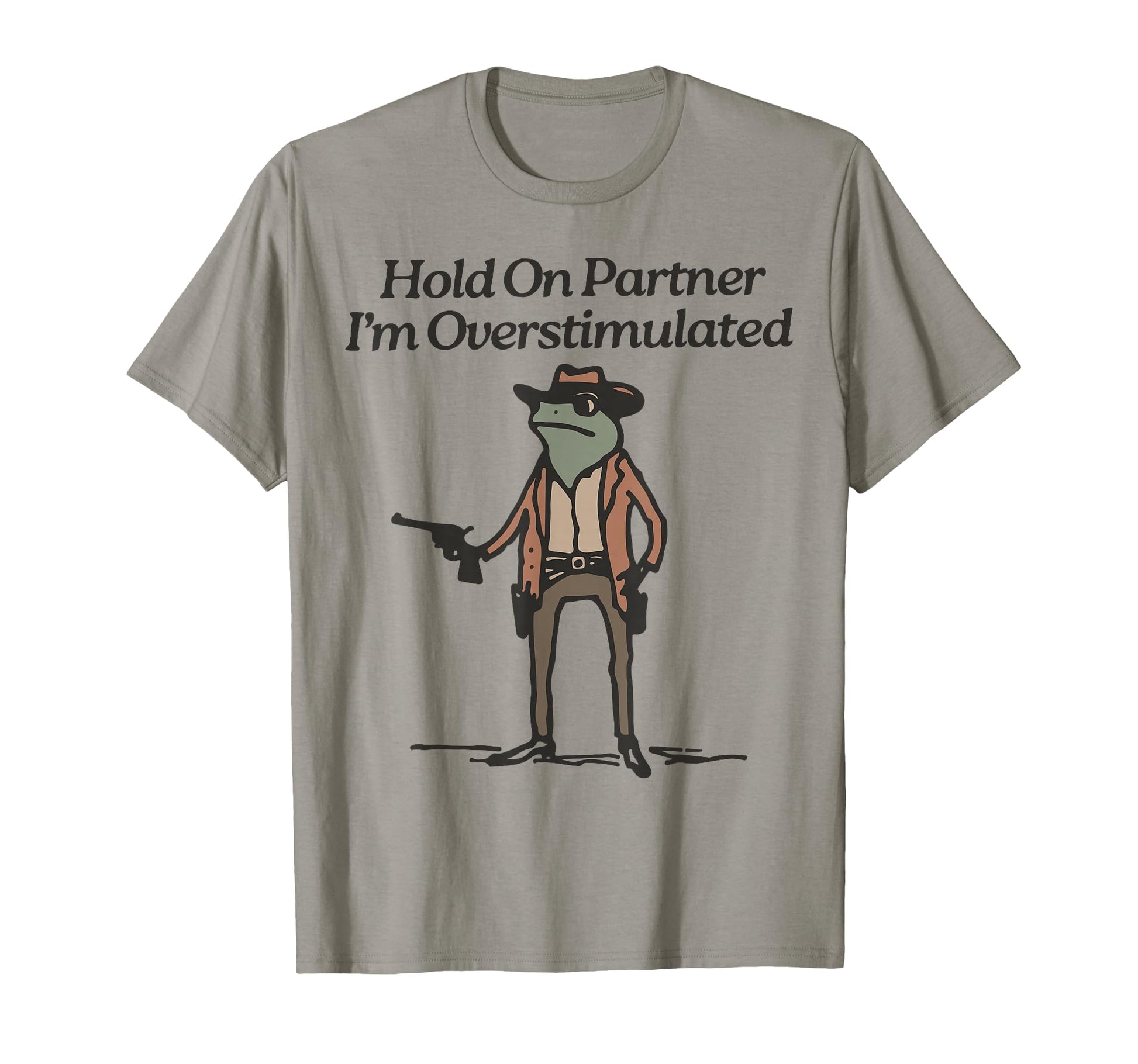 Hold Im Overstimulated Cowboy Frog T-Shirt - Casual Everyday Wear Unisex - T-Shirt, Sweatshirt, Hoodie