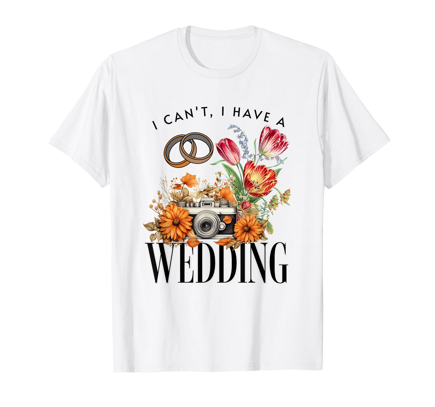 Wedding Camera Photography I Cant I Have T-Shirt - Streetwear Style Unisex - T-Shirt, Sweatshirt, Hoodie