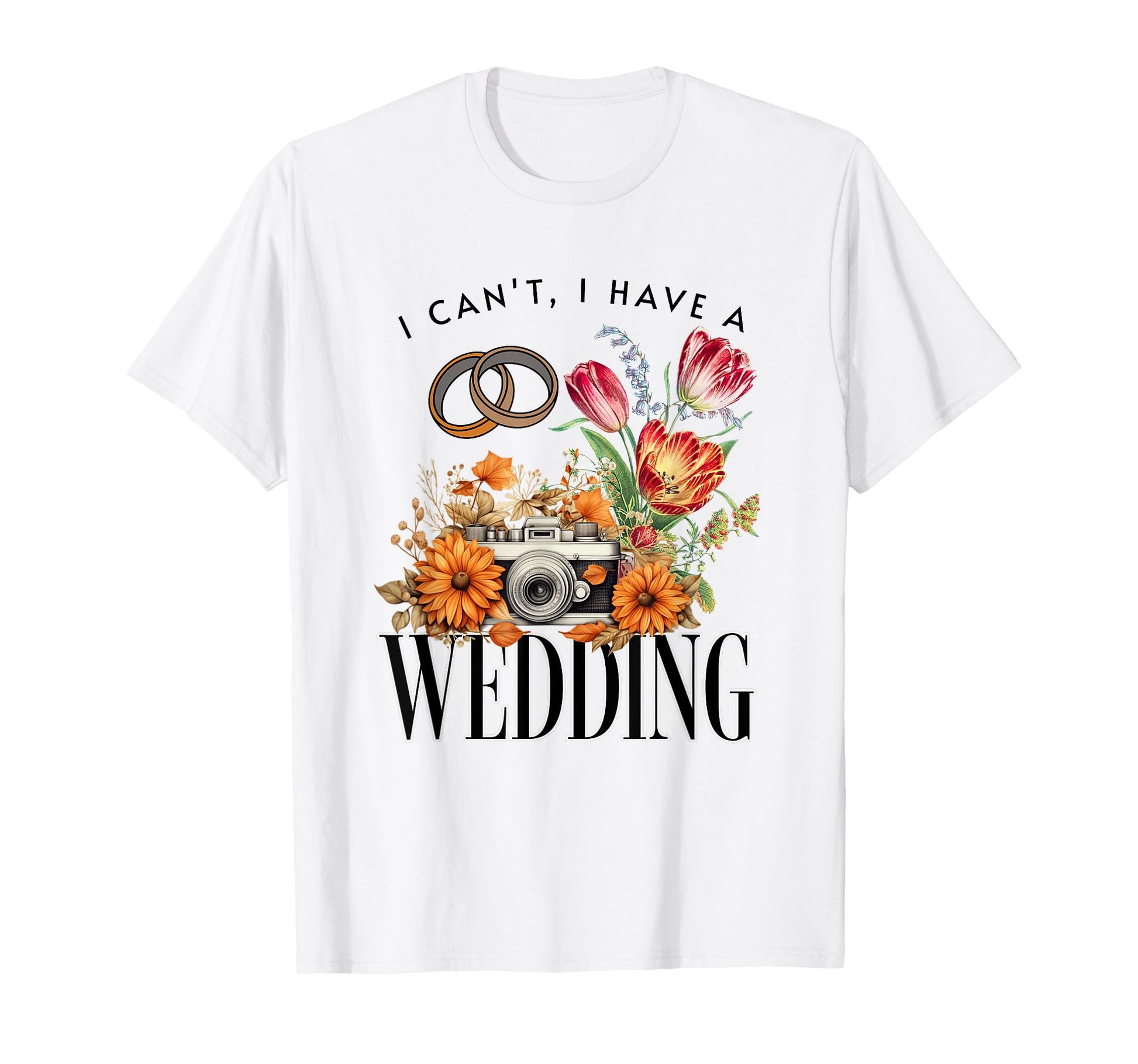 Wedding Camera Photography I Cant I Have T-Shirt - Streetwear Style Unisex - T-Shirt, Sweatshirt, Hoodie