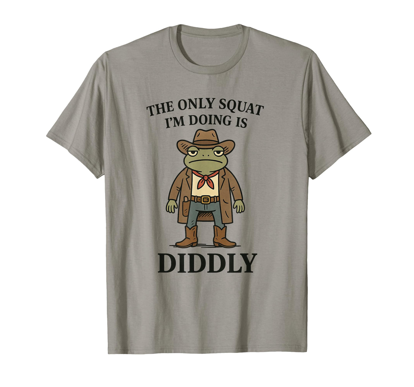 Only Squat Im Doing Is Diddly T-Shirt - Casual Everyday Wear for Adults - T-Shirt, Sweatshirt, Hoodie