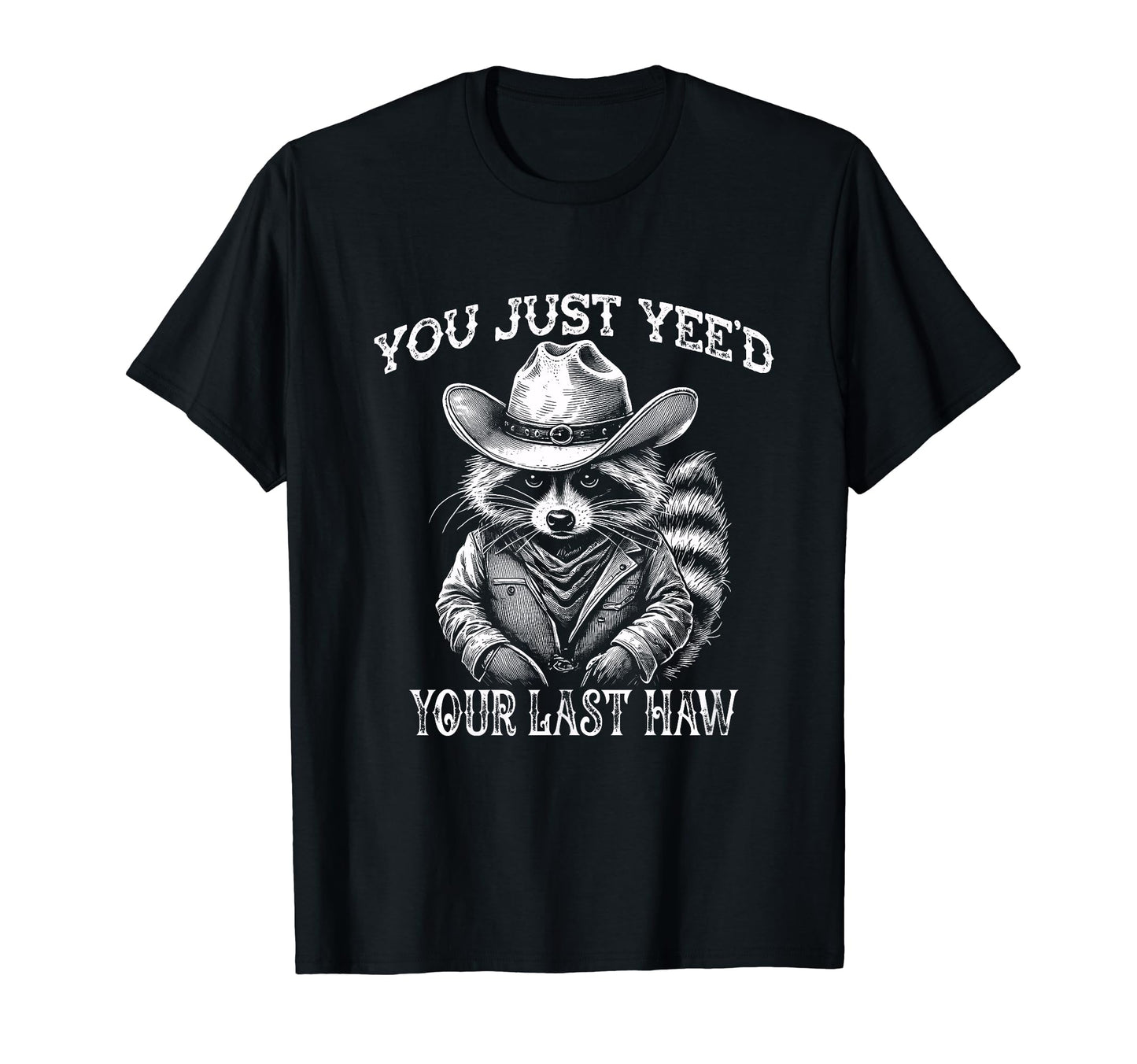 You Just Yeed Your Last Haw Raccoon T-Shirt - Unique Graphic Men Women - T-Shirt, Sweatshirt, Hoodie