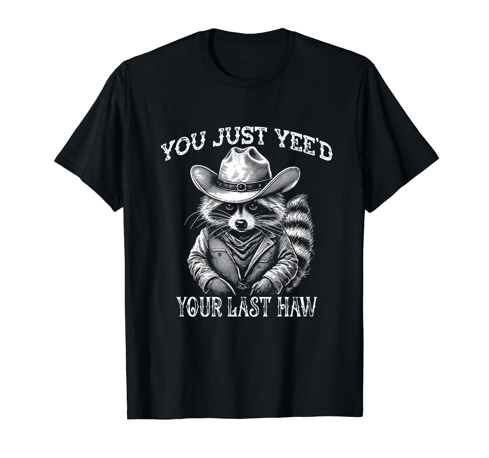 You Just Yeed Your Last Haw Raccoon T-Shirt - Unique Graphic Men Women - T-Shirt, Sweatshirt, Hoodie