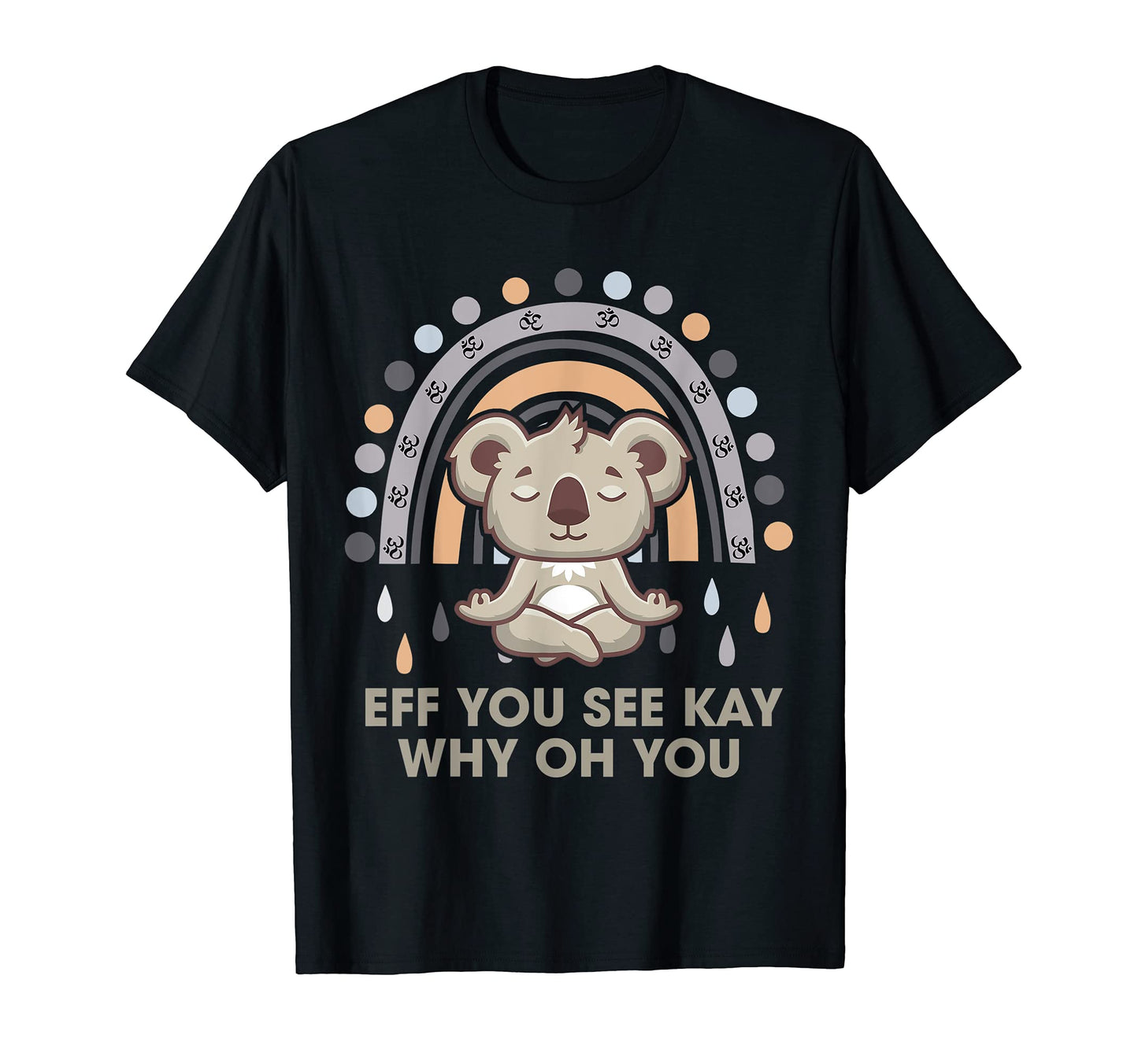 Eff You See Kay Why Oh You Koala T-Shirt - Casual Everyday Wear Unisex - T-Shirt, Sweatshirt, Hoodie