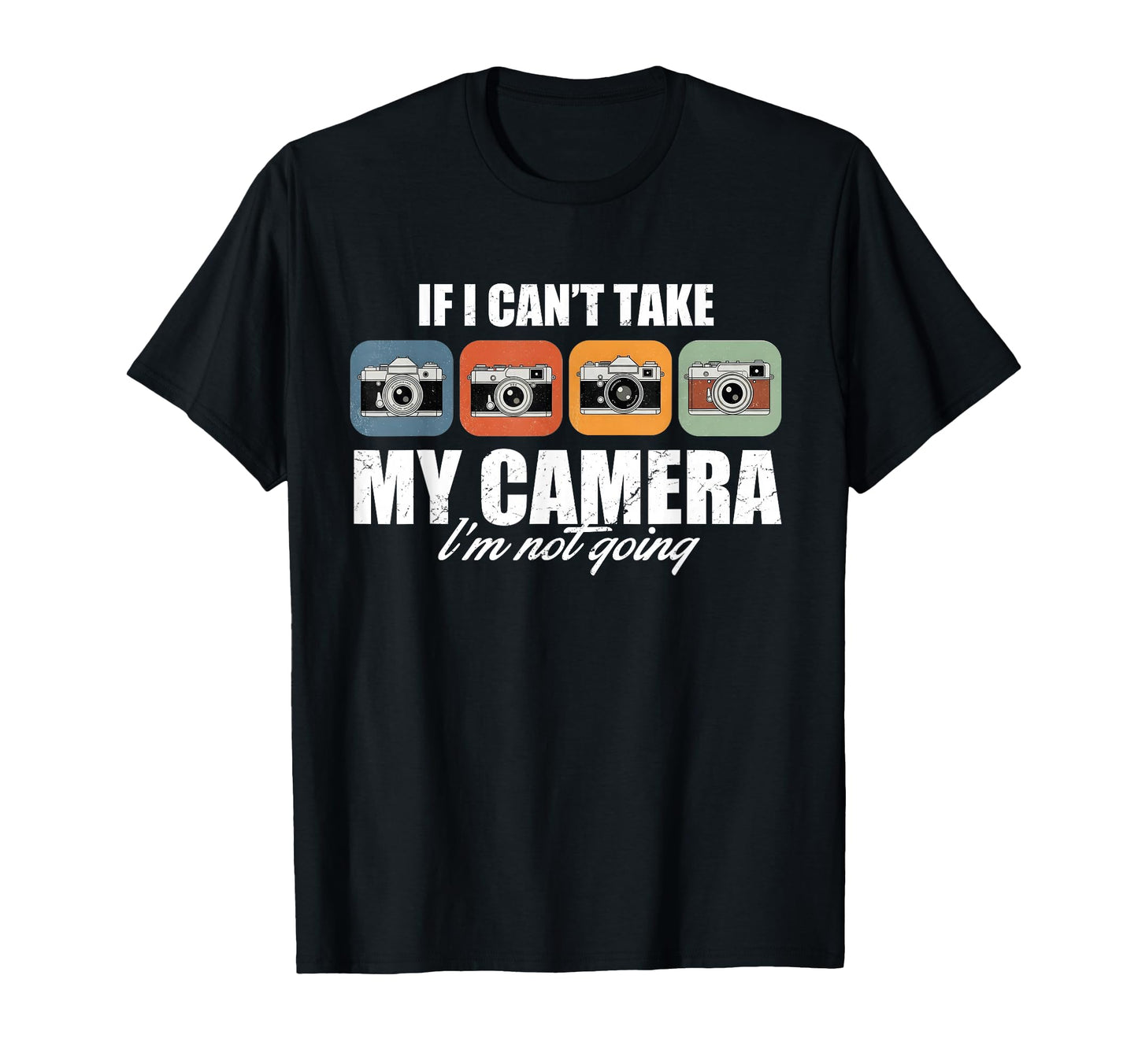 If I Cant Take My Camera Im Not T-Shirt - Fun Novelty Design for Adults - T-Shirt, Sweatshirt, Hoodie