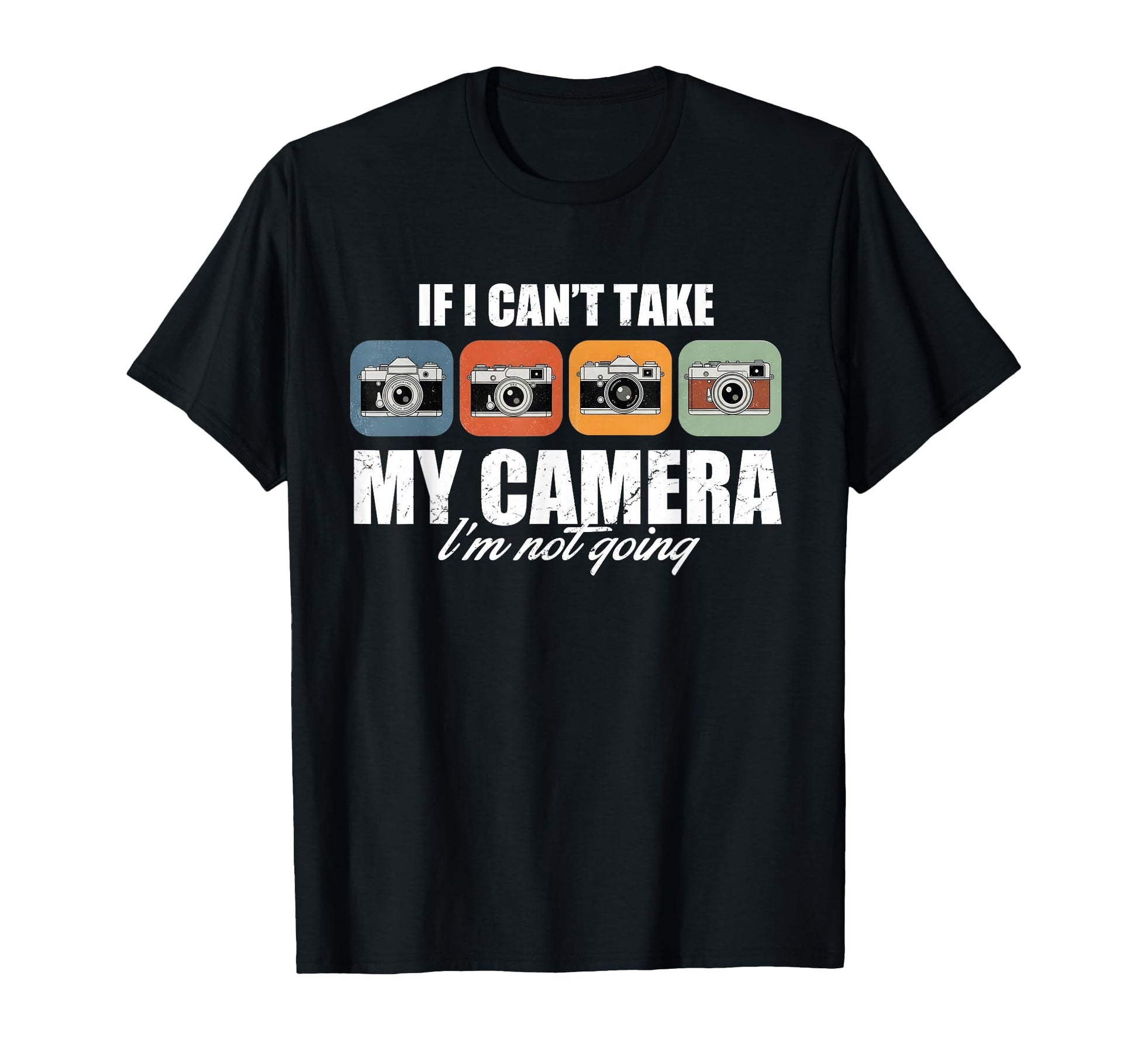 If I Cant Take My Camera Im Not T-Shirt - Fun Novelty Design for Adults - T-Shirt, Sweatshirt, Hoodie