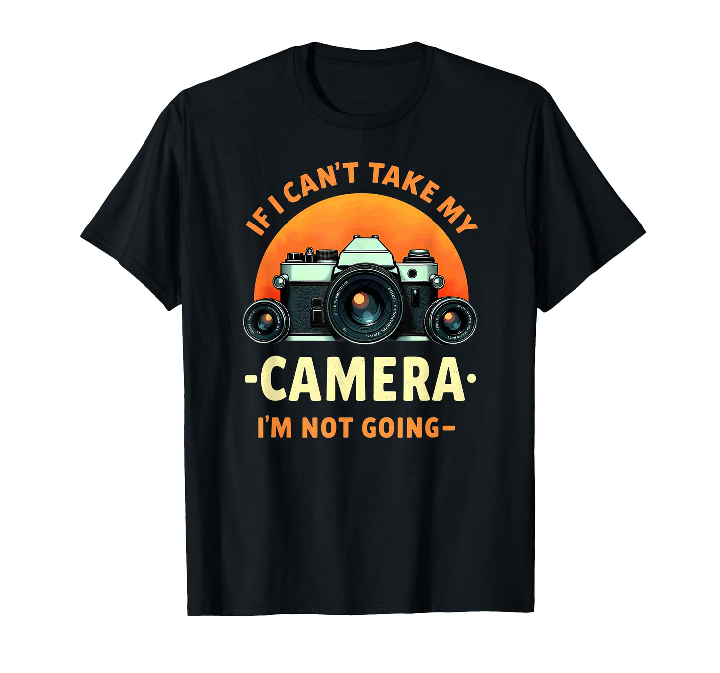 Photographer If I Cant Take My T-Shirt - Casual Everyday Wear Unisex - T-Shirt, Sweatshirt, Hoodie