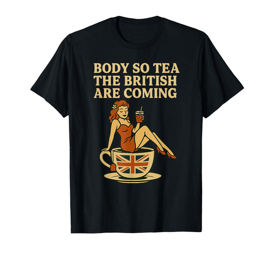 Body So Tea British Are Coming English Pun T-Shirt - Unique Graphic Unisex - T-Shirt, Sweatshirt, Hoodie