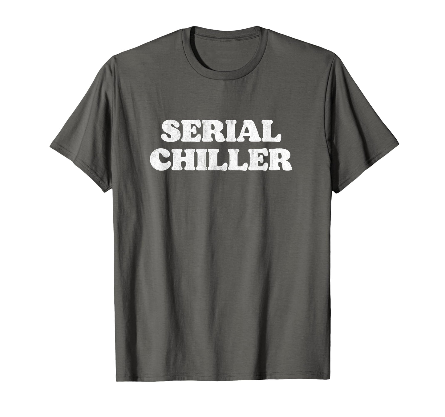 Serial Chiller Funny Laid Back Chill T-Shirt - Fun Novelty Design Unisex - T-Shirt, Sweatshirt, Hoodie