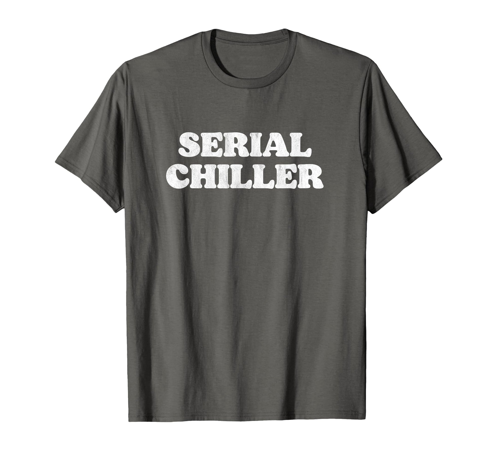 Serial Chiller Funny Laid Back Chill T-Shirt - Fun Novelty Design Unisex - T-Shirt, Sweatshirt, Hoodie