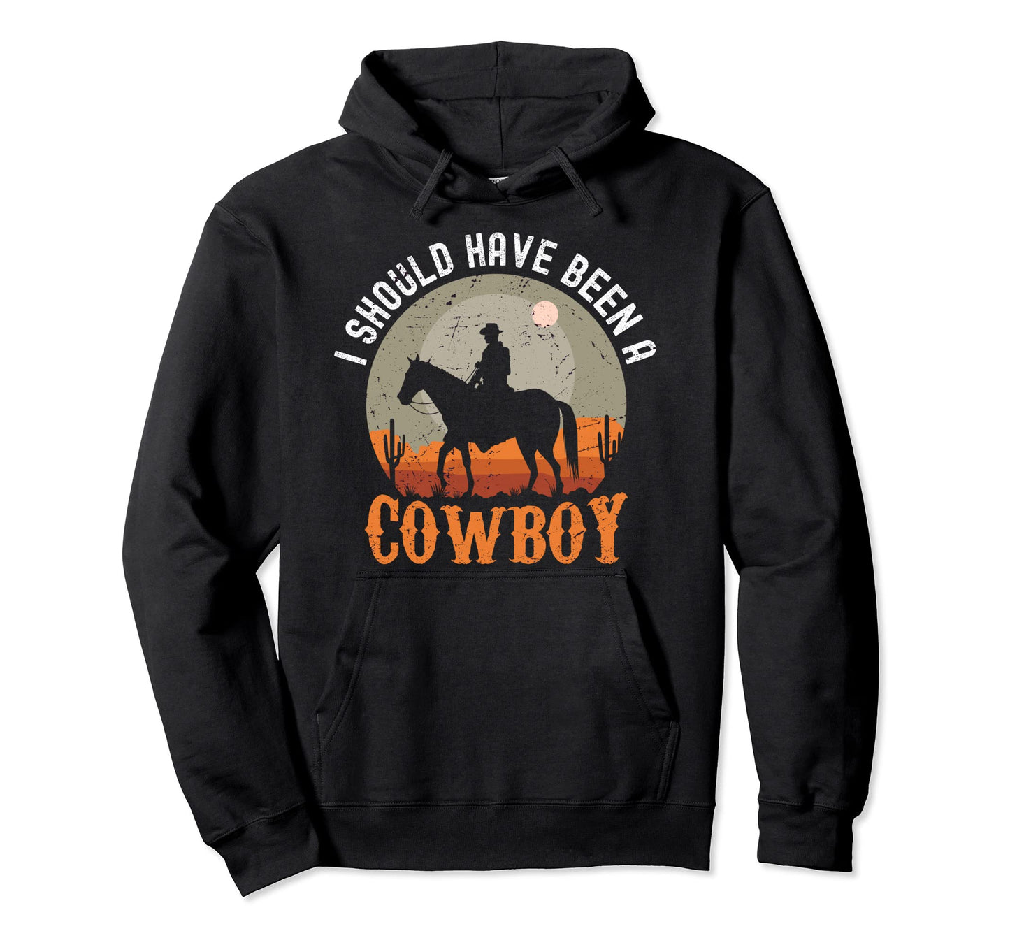 I Should Have Been Cowboy Hoodie - Trendy Graphic Men Women - T-Shirt, Sweatshirt, Hoodie