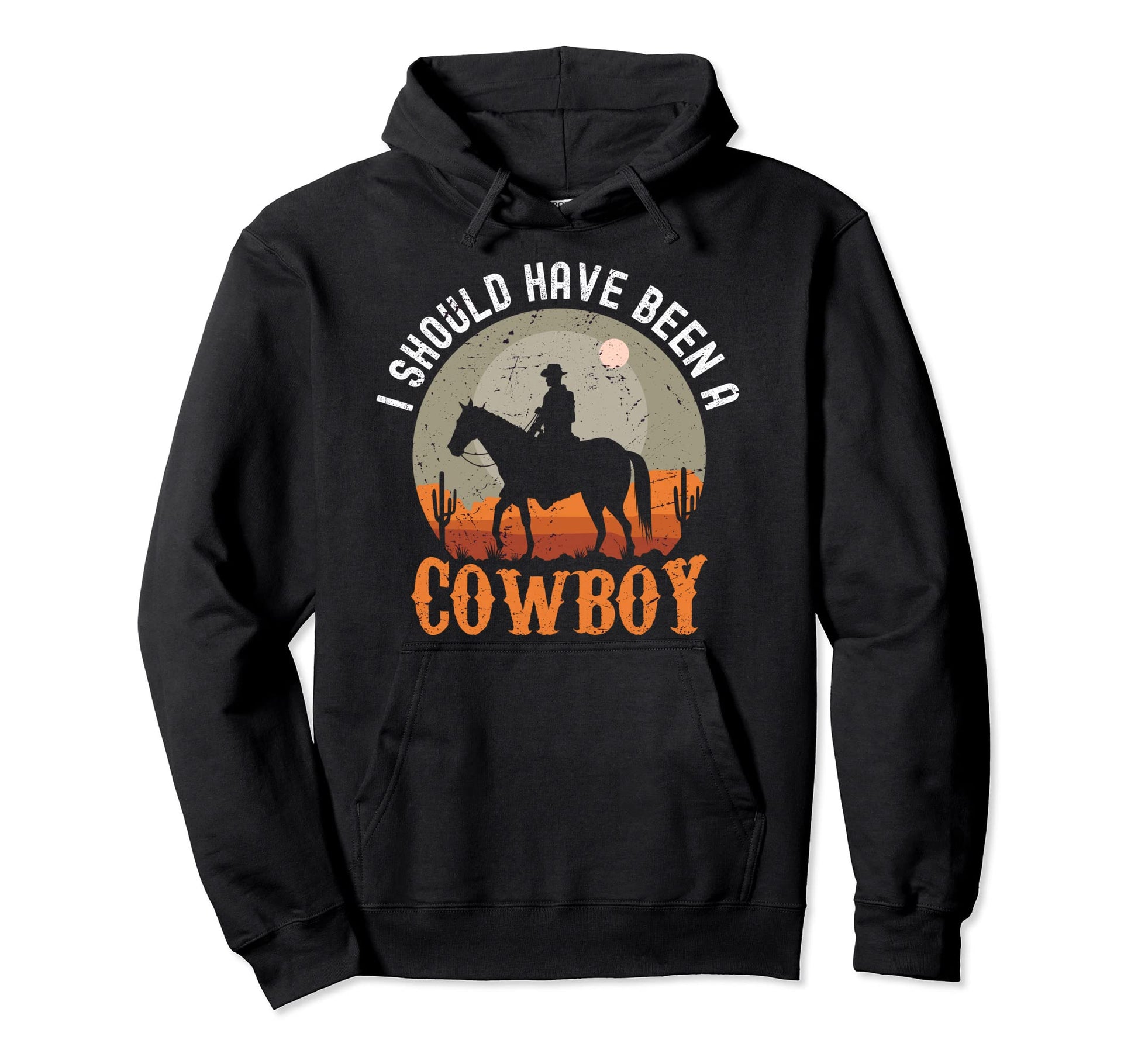 I Should Have Been Cowboy Hoodie - Trendy Graphic Men Women - T-Shirt, Sweatshirt, Hoodie