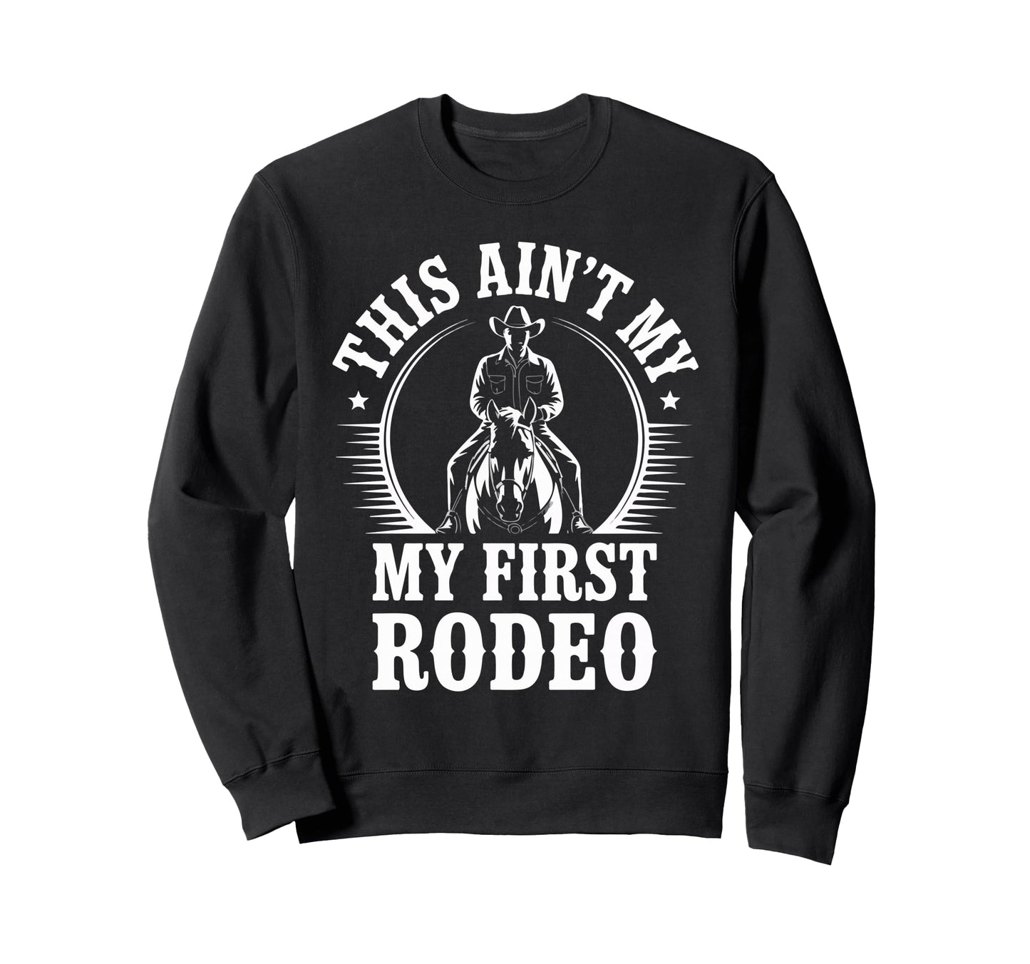 This Aint My First Rodeo Cowboy Sweatshirt - Minimalist Print for Adults - T-Shirt, Sweatshirt, Hoodie