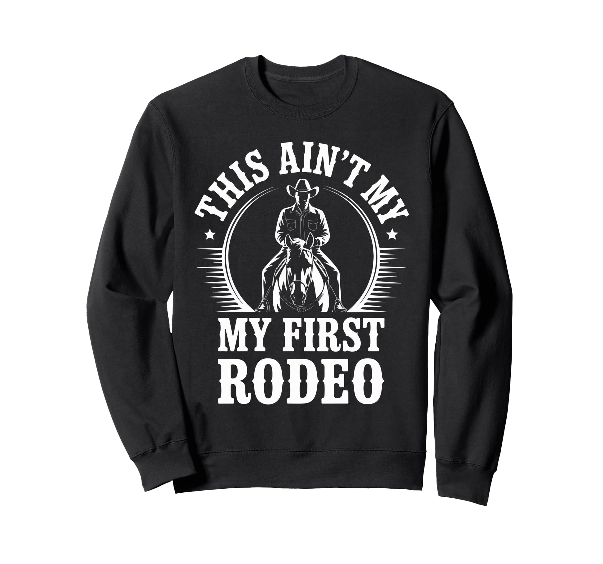 This Aint My First Rodeo Cowboy Sweatshirt - Minimalist Print for Adults - T-Shirt, Sweatshirt, Hoodie