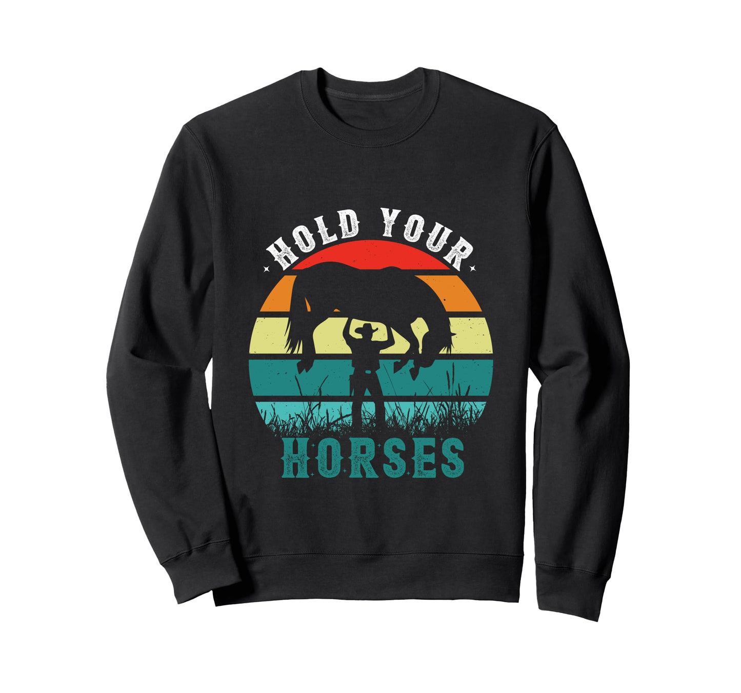 Hold Your Horses Riding Horses Rodeo Sweatshirt - Graphic Print for Adults - T-Shirt, Sweatshirt, Hoodie