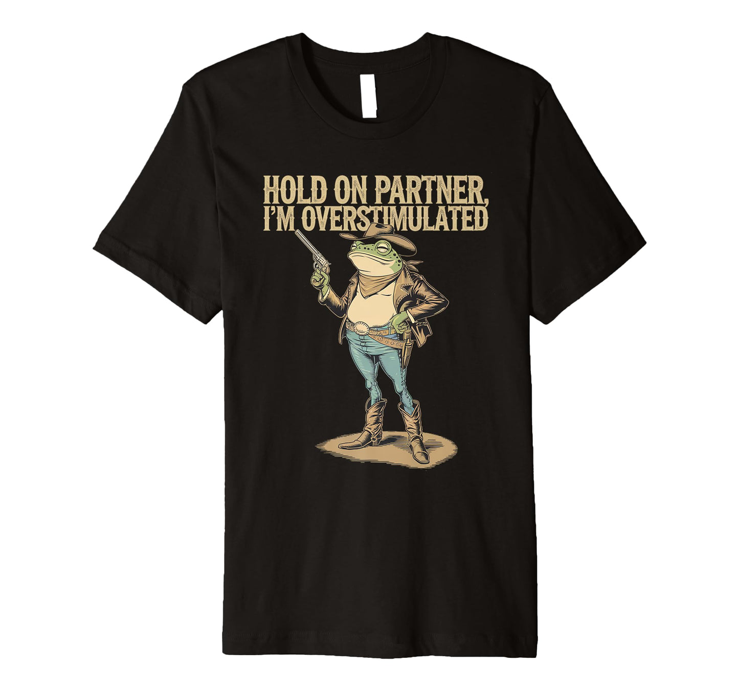 Hold Partner Im Overstimulated Cowboy T-Shirt - Graphic Print for Adults - T-Shirt, Sweatshirt, Hoodie