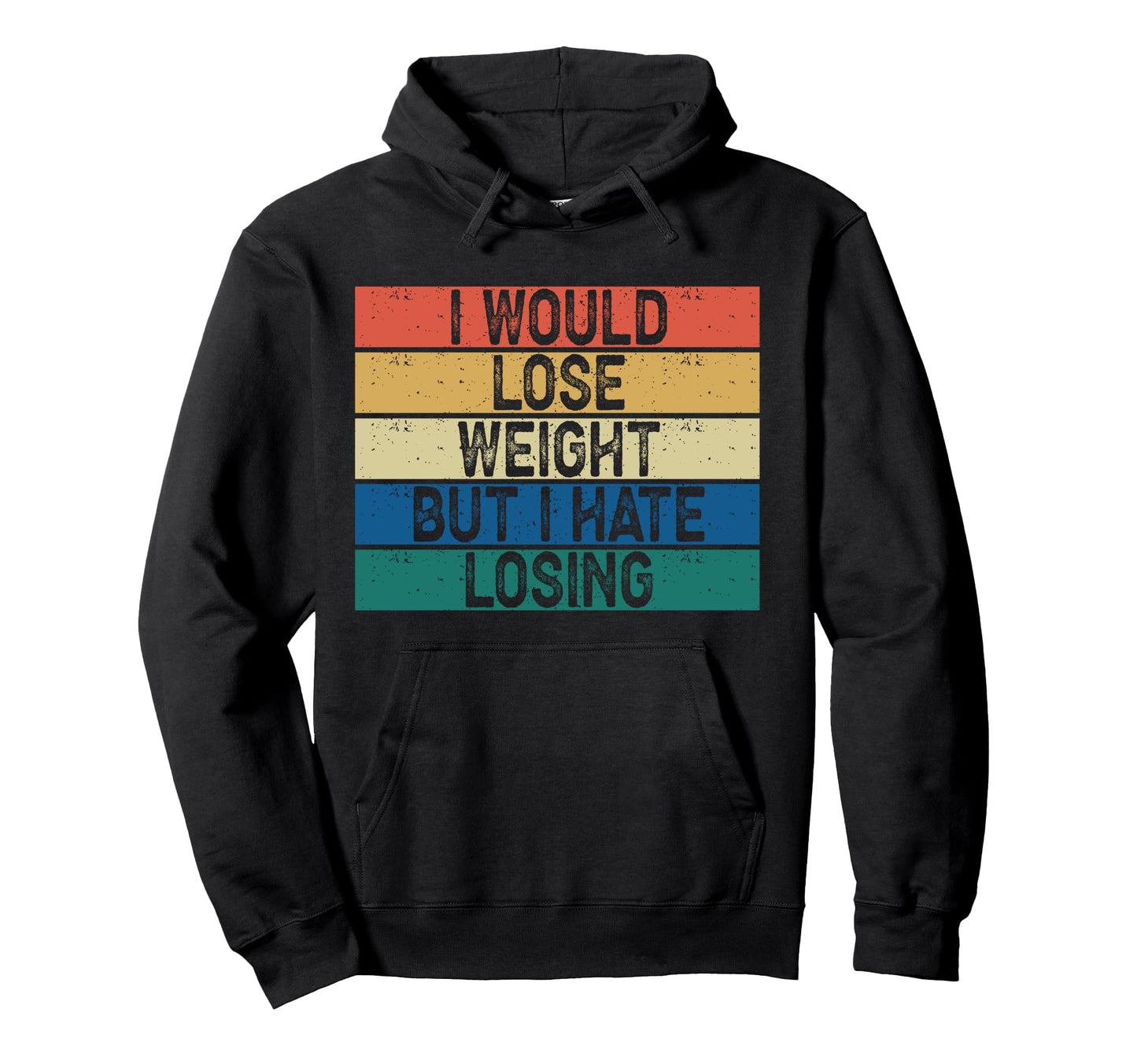 I Would Lose Weight But I Hate Losing Hoodie - Novelty Apparel for Adults - T-Shirt, Sweatshirt, Hoodie