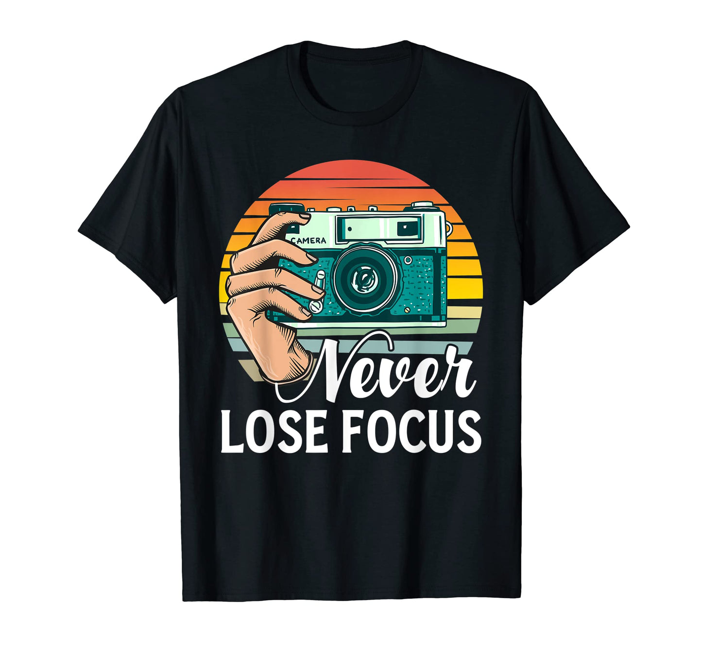 Never Lose Focus Photography Camera Lover T-Shirt - Graphic Print Unisex - T-Shirt, Sweatshirt, Hoodie