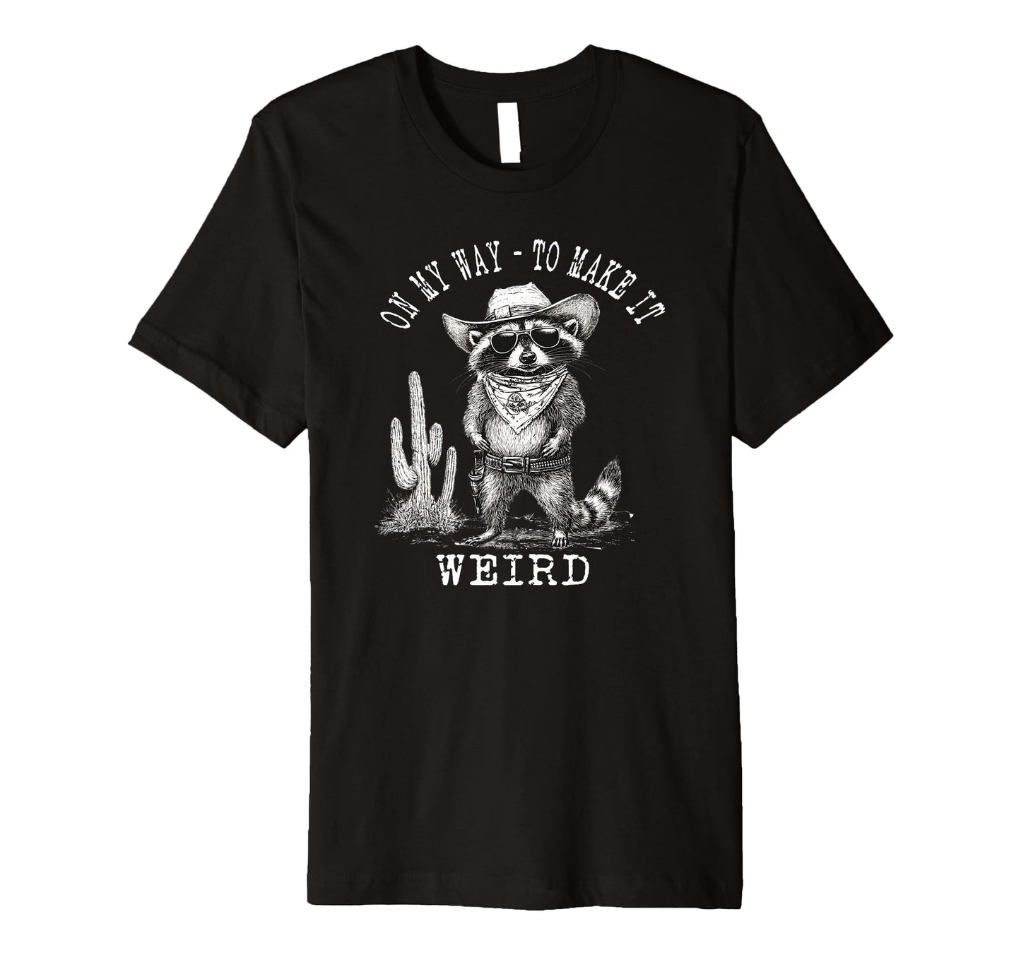 My Way To Make It Weird Cowboy Funny T-Shirt - Novelty Apparel Unisex - T-Shirt, Sweatshirt, Hoodie