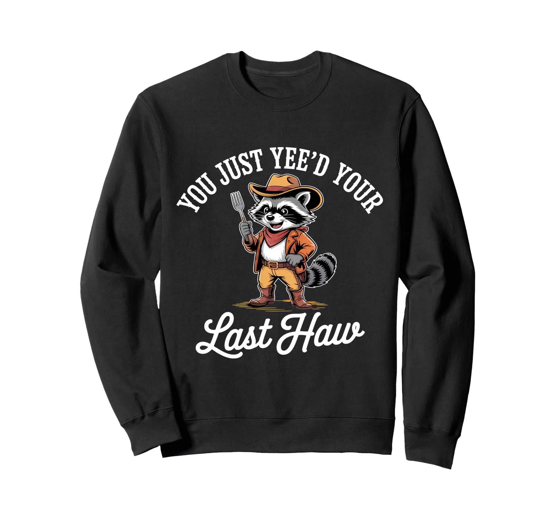 You Just Yeed Your Last Haw Sweatshirt - Fun Novelty Design Men Women - T-Shirt, Sweatshirt, Hoodie