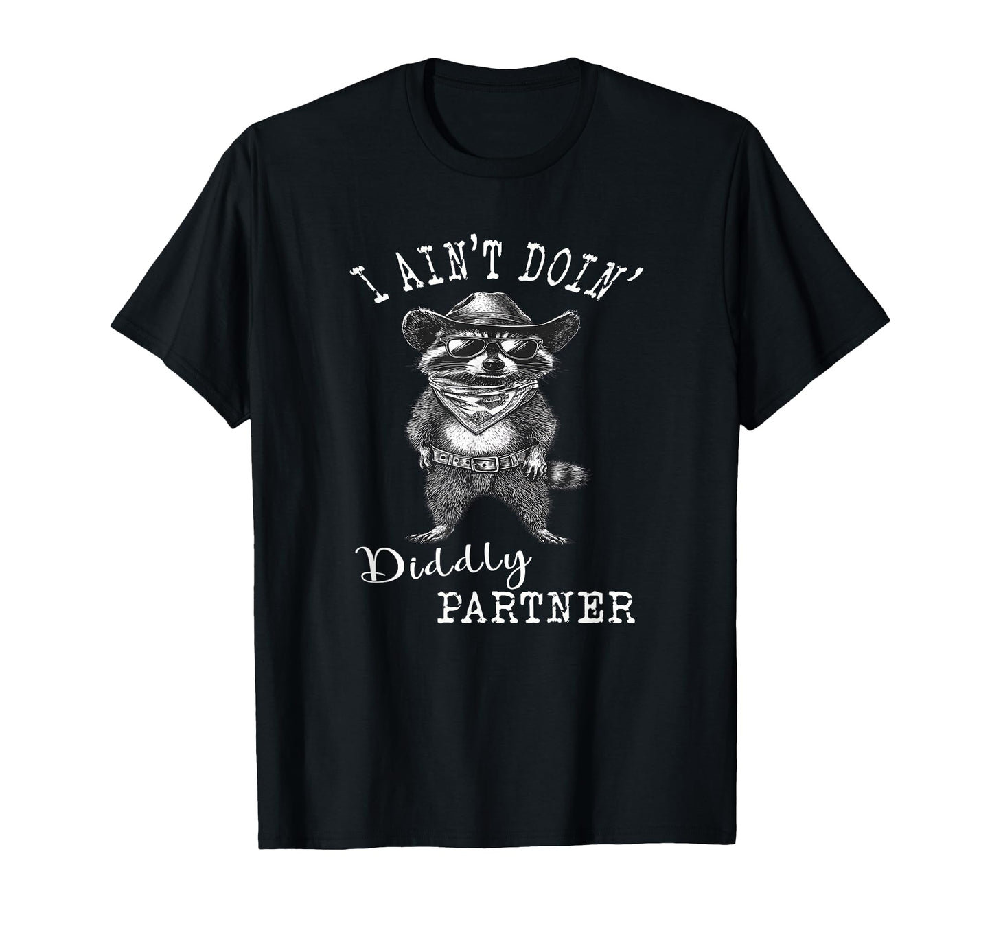 I Aint Doin Diddly Partner Cowboy T-Shirt - Streetwear Style Men Women - T-Shirt, Sweatshirt, Hoodie
