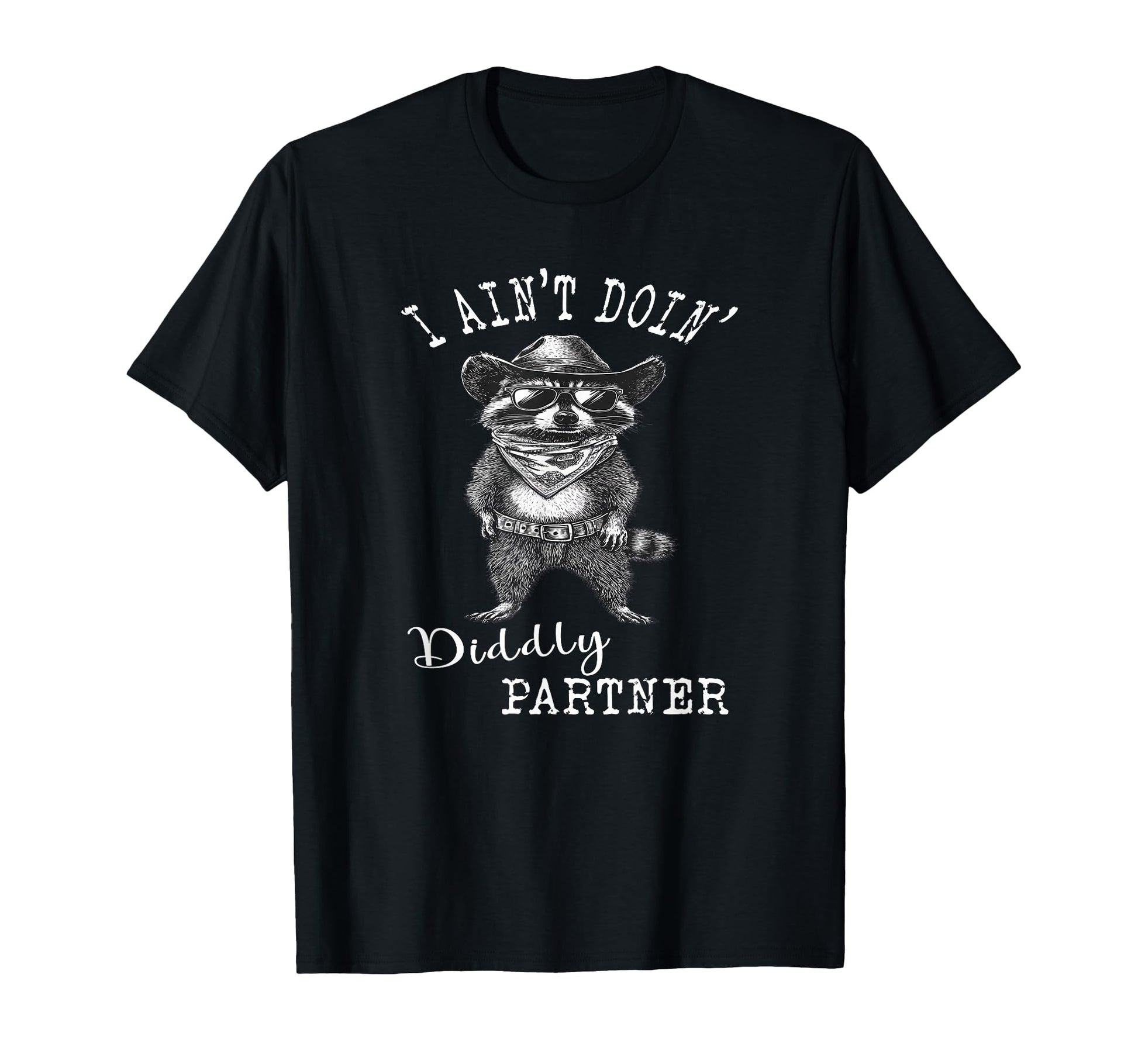 I Aint Doin Diddly Partner Cowboy T-Shirt - Streetwear Style Men Women - T-Shirt, Sweatshirt, Hoodie