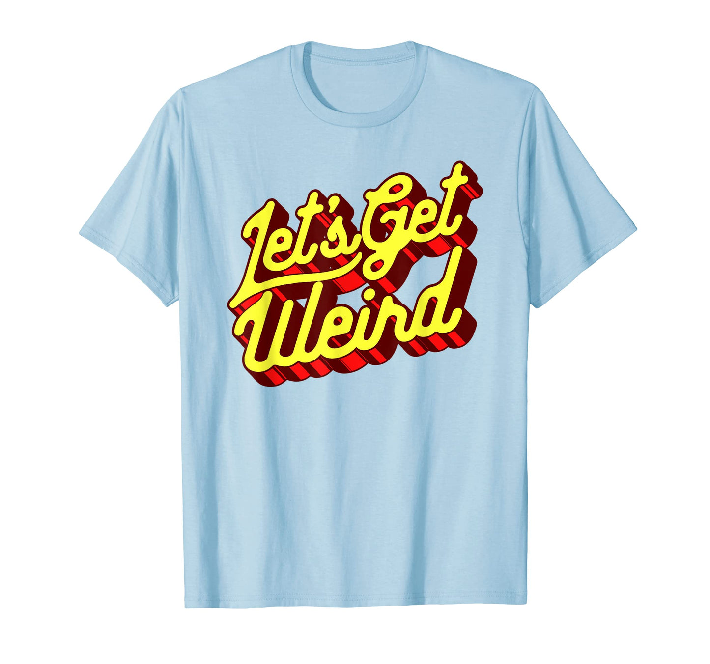 Lets Get Weird Funny Party 80S T-Shirt - Custom Art Print for Adults - T-Shirt, Sweatshirt, Hoodie