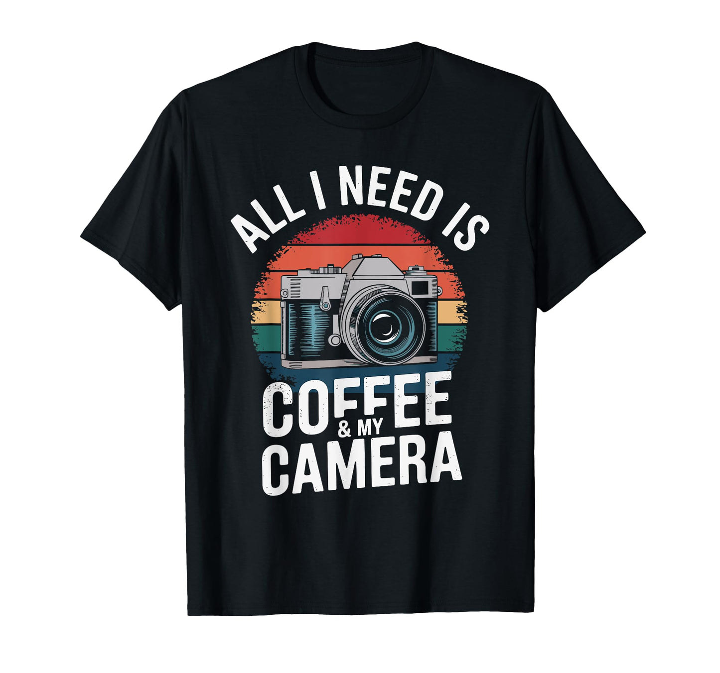 All I Need Is Coffee My Camera T-Shirt - Casual Everyday Wear Unisex - T-Shirt, Sweatshirt, Hoodie