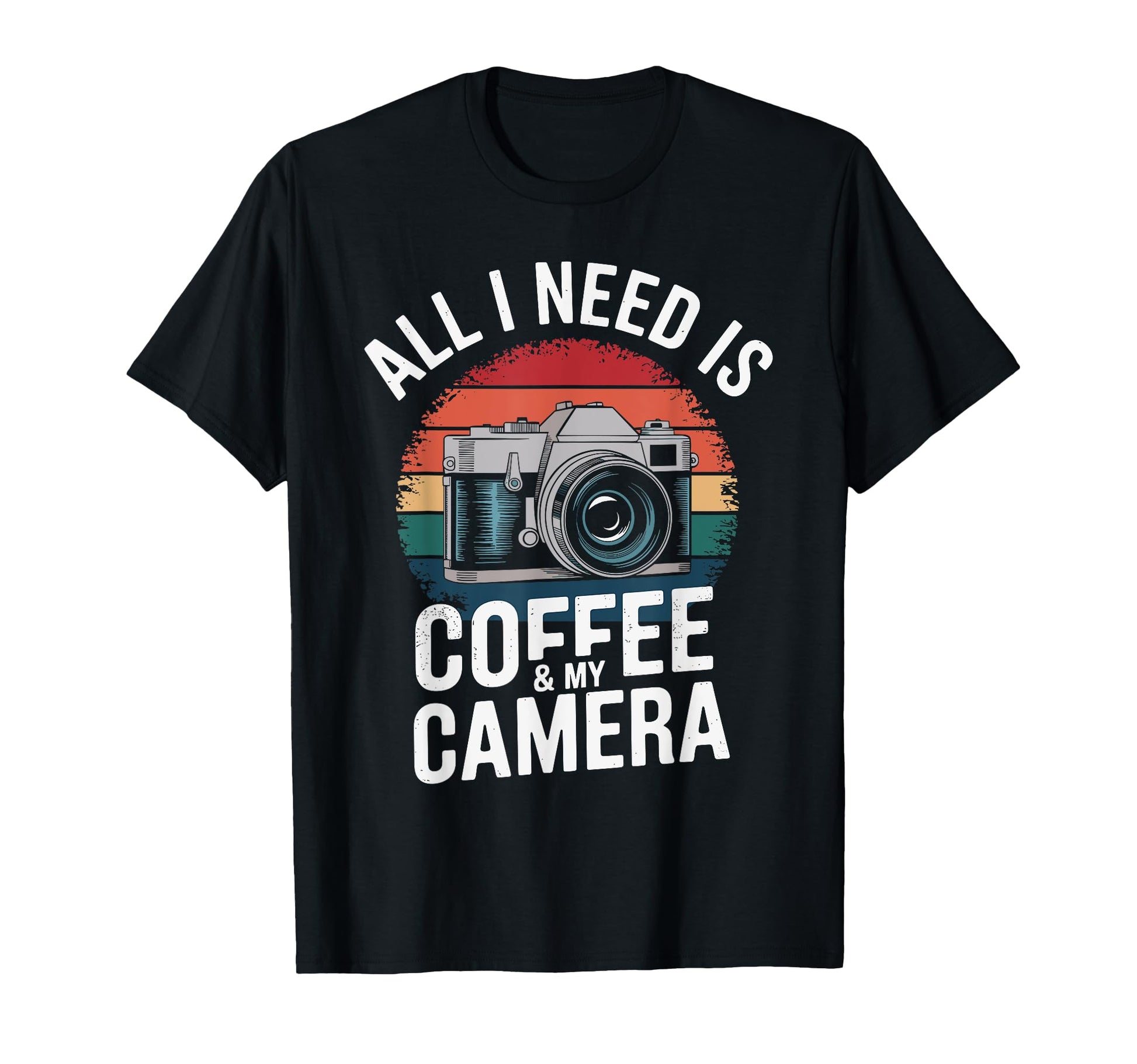 All I Need Is Coffee My Camera T-Shirt - Casual Everyday Wear Unisex - T-Shirt, Sweatshirt, Hoodie