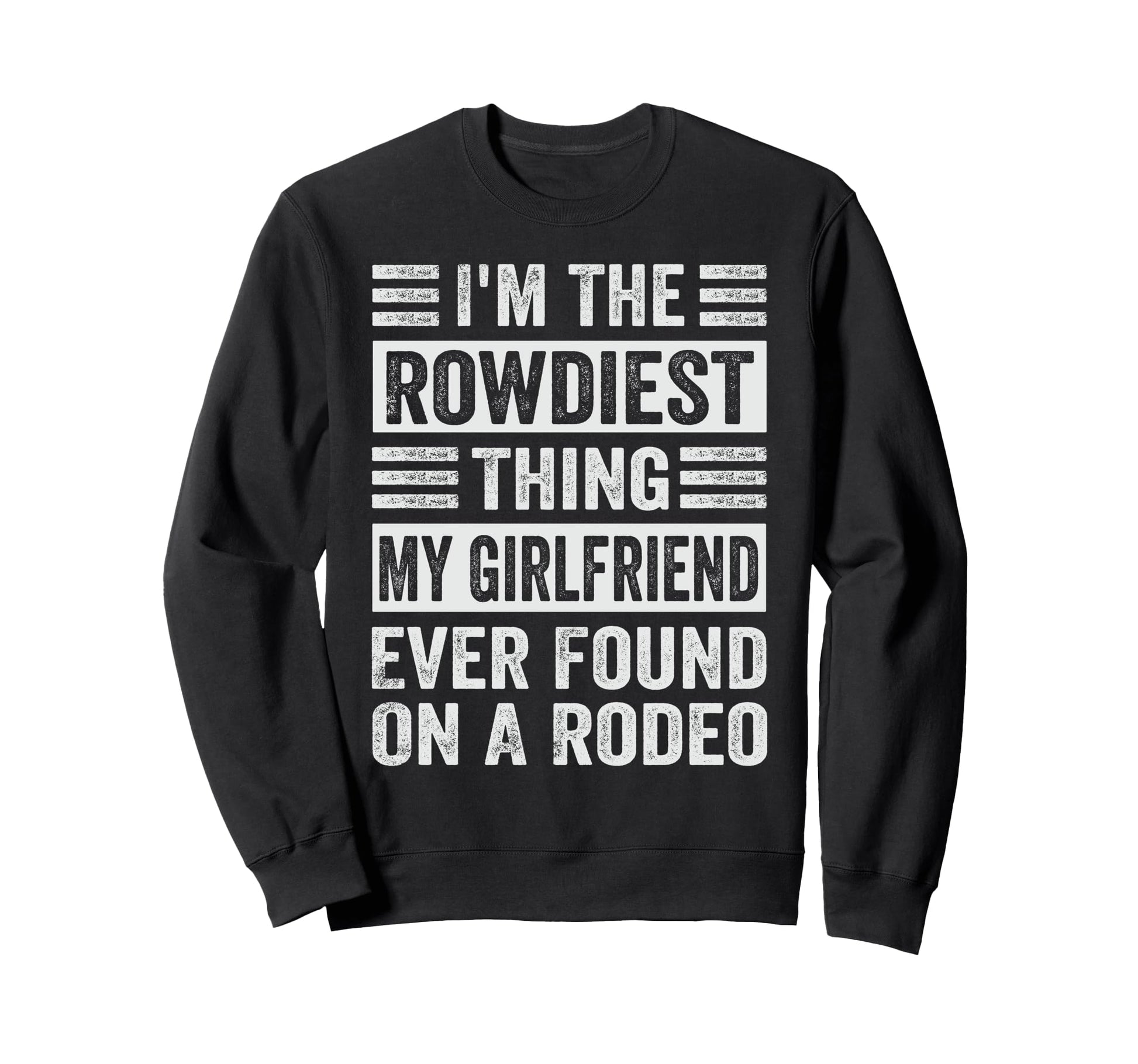 Im Rowdiest Thing My Girlfriend Sweatshirt - Fun Novelty Design Men Women - T-Shirt, Sweatshirt, Hoodie